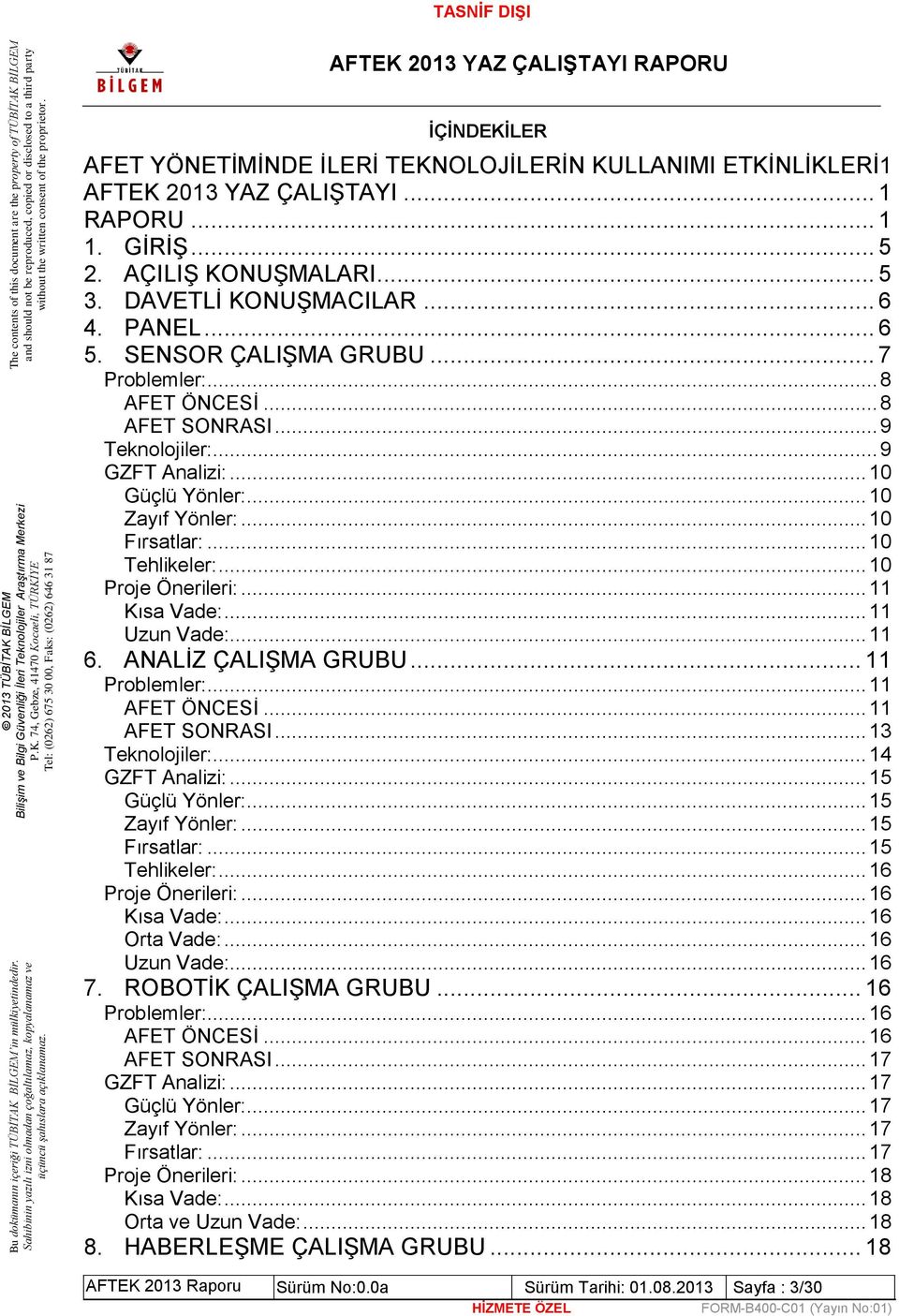 .. 10 Proje Önerileri:... 11 Kısa Vade:... 11 Uzun Vade:... 11 6. ANALİZ ÇALIŞMA GRUBU... 11 Problemler:... 11 AFET ÖNCESİ... 11 AFET SONRASI... 13 Teknolojiler:... 14 GZFT Analizi:... 15 Güçlü Yönler:.