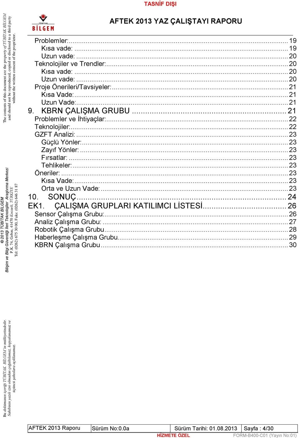 .. 23 Tehlikeler:... 23 Öneriler:... 23 Kısa Vade:... 23 Orta ve Uzun Vade:... 23 10. SONUÇ... 24 EK1. ÇALIŞMA GRUPLARI KATILIMCI LİSTESİ... 26 Sensor Çalışma Grubu:.