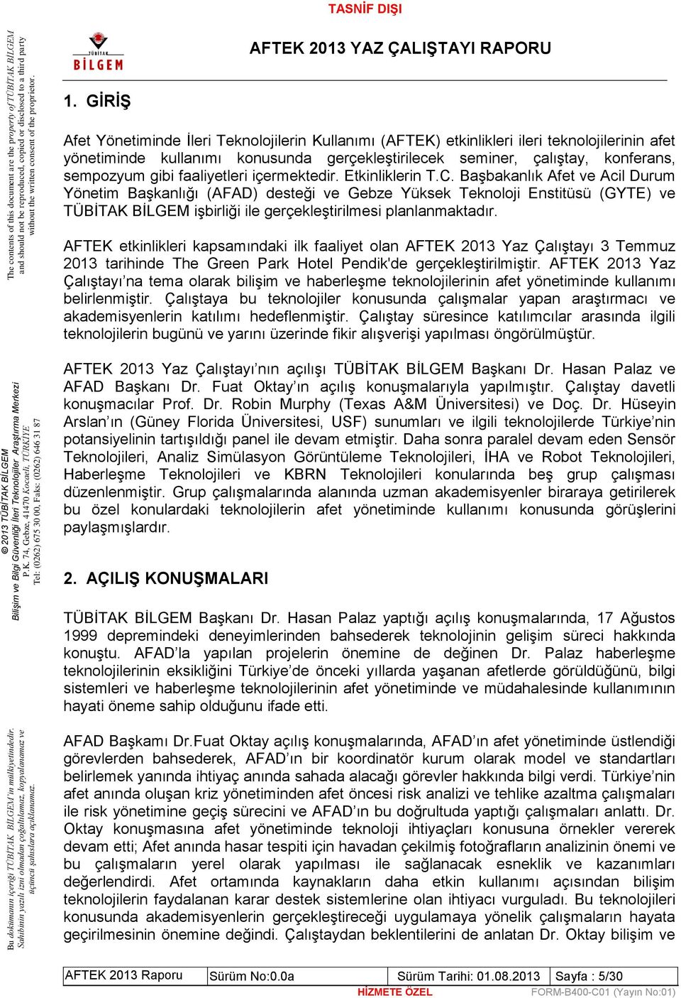 Başbakanlık Afet ve Acil Durum Yönetim Başkanlığı (AFAD) desteği ve Gebze Yüksek Teknoloji Enstitüsü (GYTE) ve TÜBİTAK BİLGEM işbirliği ile gerçekleştirilmesi planlanmaktadır.