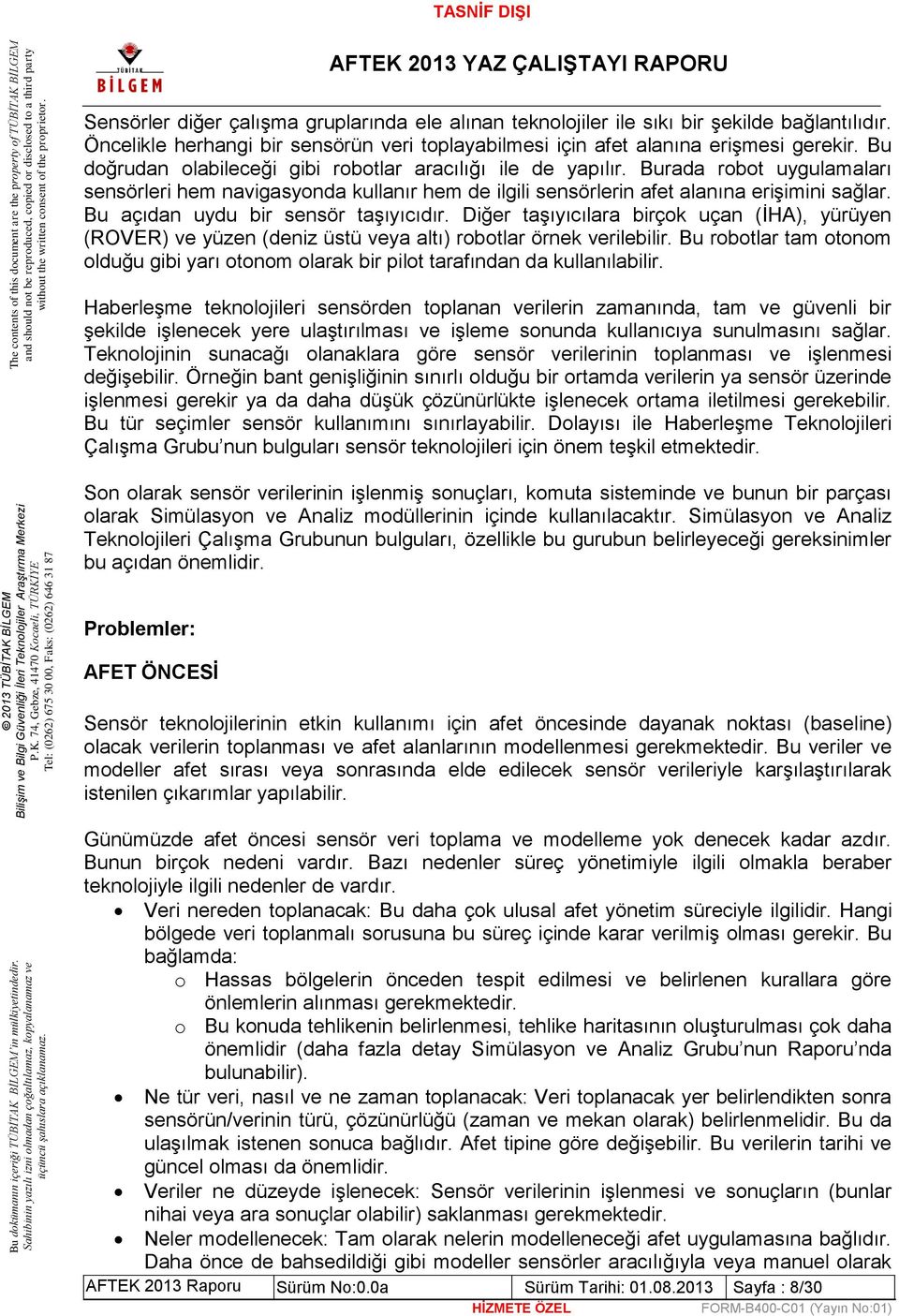 Bu açıdan uydu bir sensör taşıyıcıdır. Diğer taşıyıcılara birçok uçan (İHA), yürüyen (ROVER) ve yüzen (deniz üstü veya altı) robotlar örnek verilebilir.