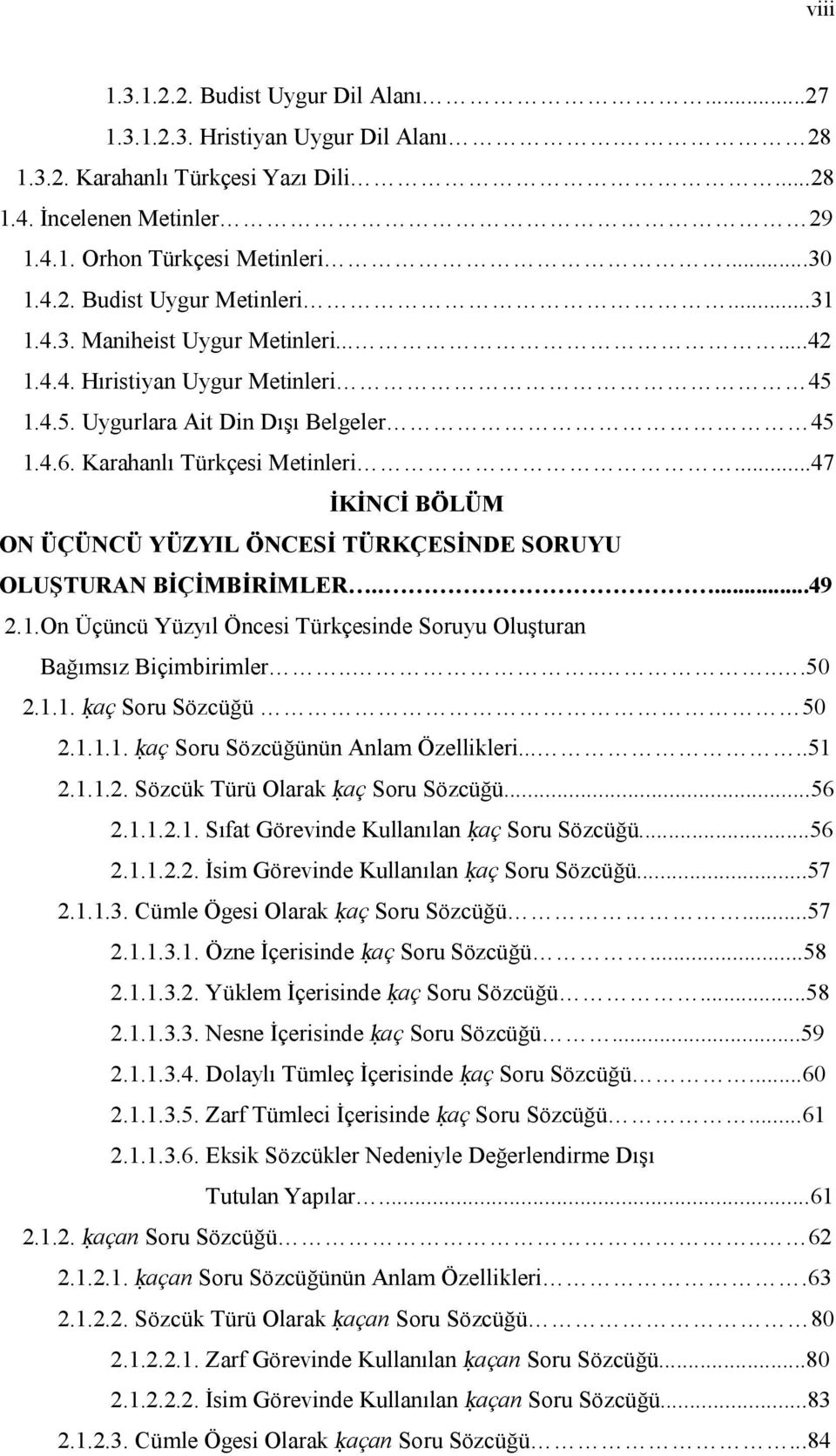 ..47 İKİNCİ BÖLÜM ON ÜÇÜNCÜ YÜZYIL ÖNCESİ TÜRKÇESİNDE SORUYU OLUŞTURAN BİÇİMBİRİMLER.....49 2.1.On Üçüncü Yüzyıl Öncesi Türkçesinde Soruyu Oluşturan Bağımsız Biçimbirimler.......50 2.1.1. ḳaç Soru Sözcüğü 50 2.