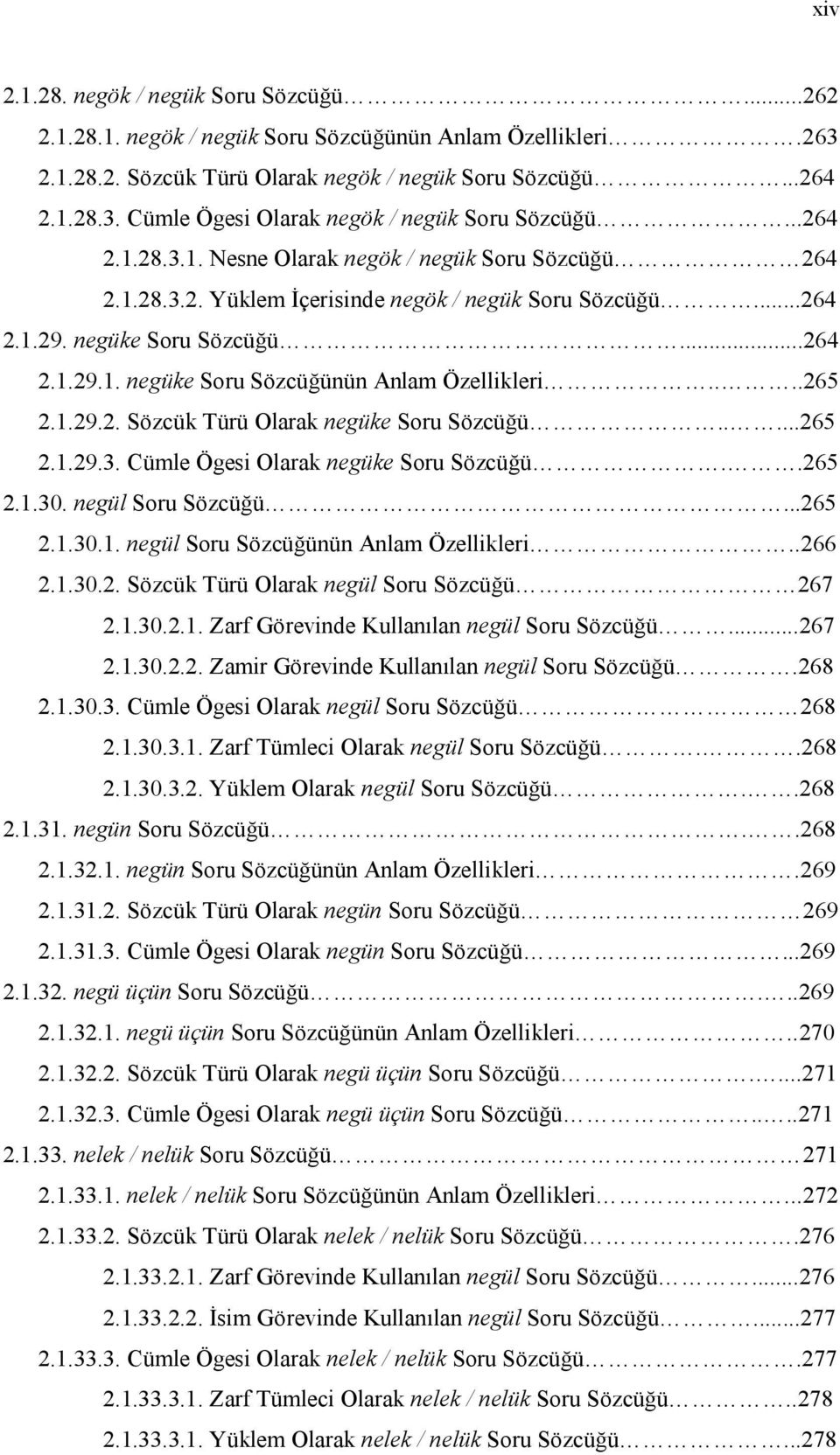 ...265 2.1.29.2. Sözcük Türü Olarak negüke Soru Sözcüğü.....265 2.1.29.3. Cümle Ögesi Olarak negüke Soru Sözcüğü..265 2.1.30. negül Soru Sözcüğü...265 2.1.30.1. negül Soru Sözcüğünün Anlam Özellikleri.