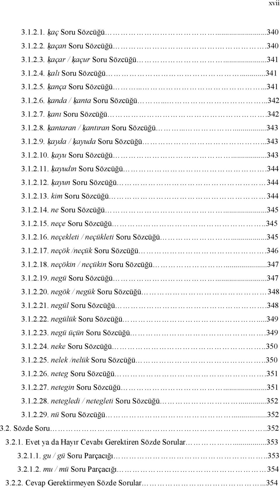 ḳayudın Soru Sözcüğü.344 3.1.2.12. ḳayun Soru Sözcüğü 344 3.1.2.13. kim Soru Sözcüğü 344 3.1.2.14. ne Soru Sözcüğü...345 3.1.2.15. neçe Soru Sözcüğü..345 3.1.2.16. neçekleti / neçükleti Soru Sözcüğü.