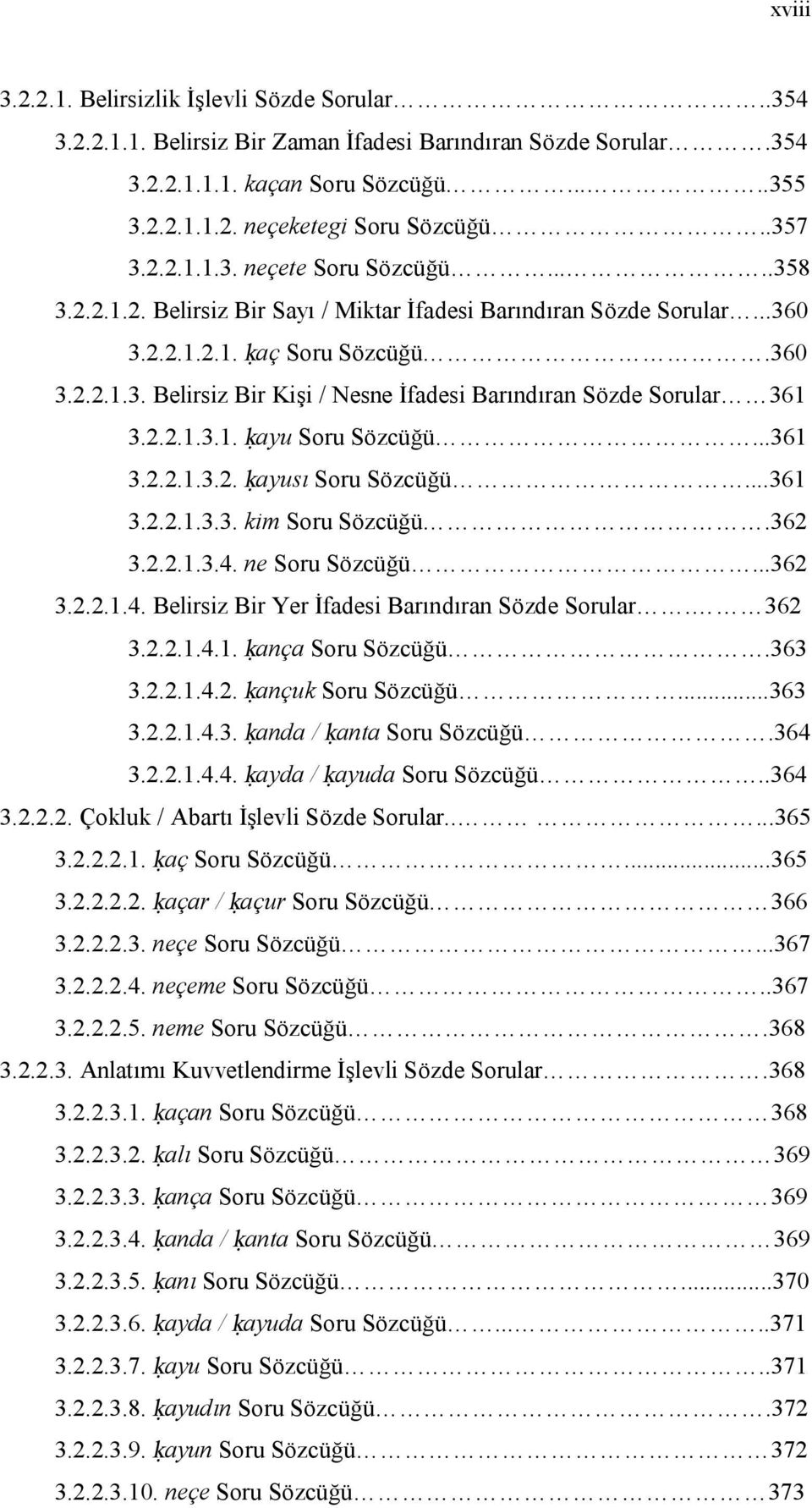 2.2.1.3.1. ḳayu Soru Sözcüğü...361 3.2.2.1.3.2. ḳayusı Soru Sözcüğü...361 3.2.2.1.3.3. kim Soru Sözcüğü.362 3.2.2.1.3.4. ne Soru Sözcüğü...362 3.2.2.1.4. Belirsiz Bir Yer İfadesi Barındıran Sözde Sorular.