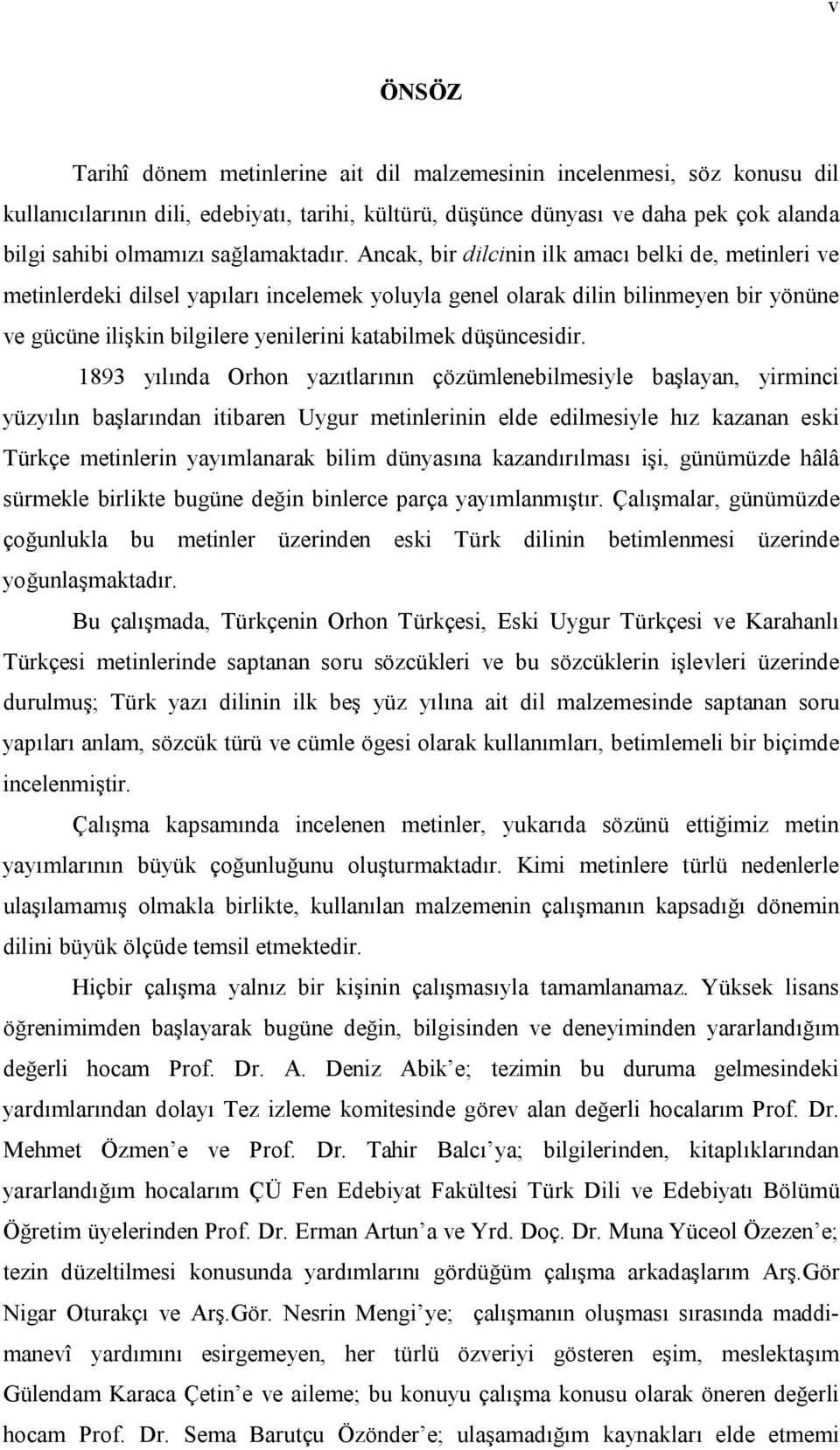 Ancak, bir dilcinin ilk amacı belki de, metinleri ve metinlerdeki dilsel yapıları incelemek yoluyla genel olarak dilin bilinmeyen bir yönüne ve gücüne ilişkin bilgilere yenilerini katabilmek