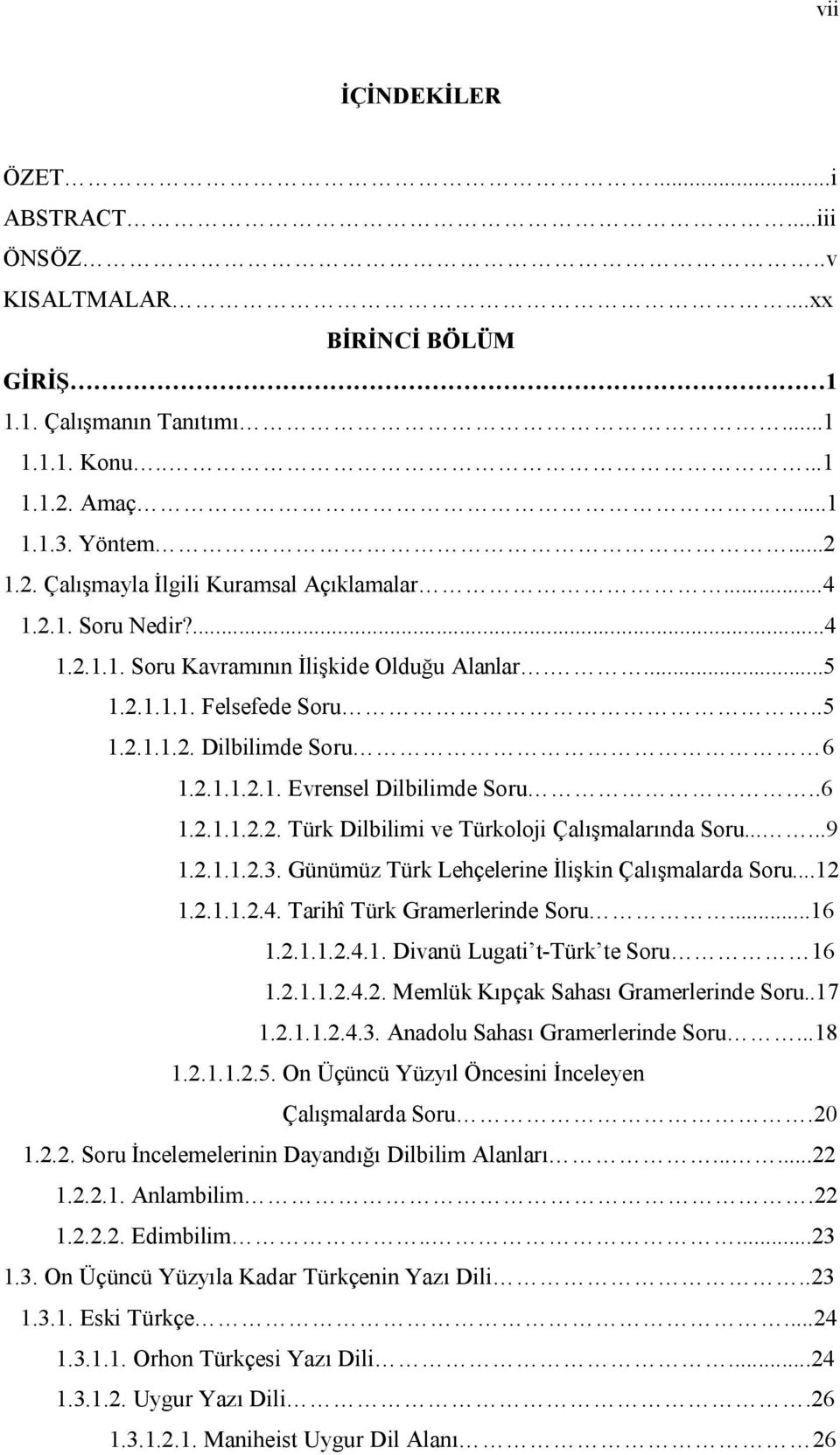 .....9 1.2.1.1.2.3. Günümüz Türk Lehçelerine İlişkin Çalışmalarda Soru...12 1.2.1.1.2.4. Tarihî Türk Gramerlerinde Soru...16 1.2.1.1.2.4.1. Divanü Lugati t-türk te Soru 16 1.2.1.1.2.4.2. Memlük Kıpçak Sahası Gramerlerinde Soru.