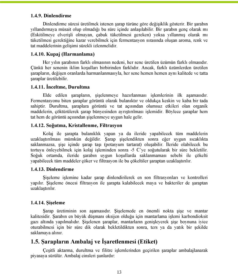 ve tat maddelerinin gelişimi sürekli izlenmelidir. 1.4.10. Kupaj (Harmanlama) Her yılın şarabının farklı olmasının nedeni, her sene üretilen üzümün farklı olmasıdır.