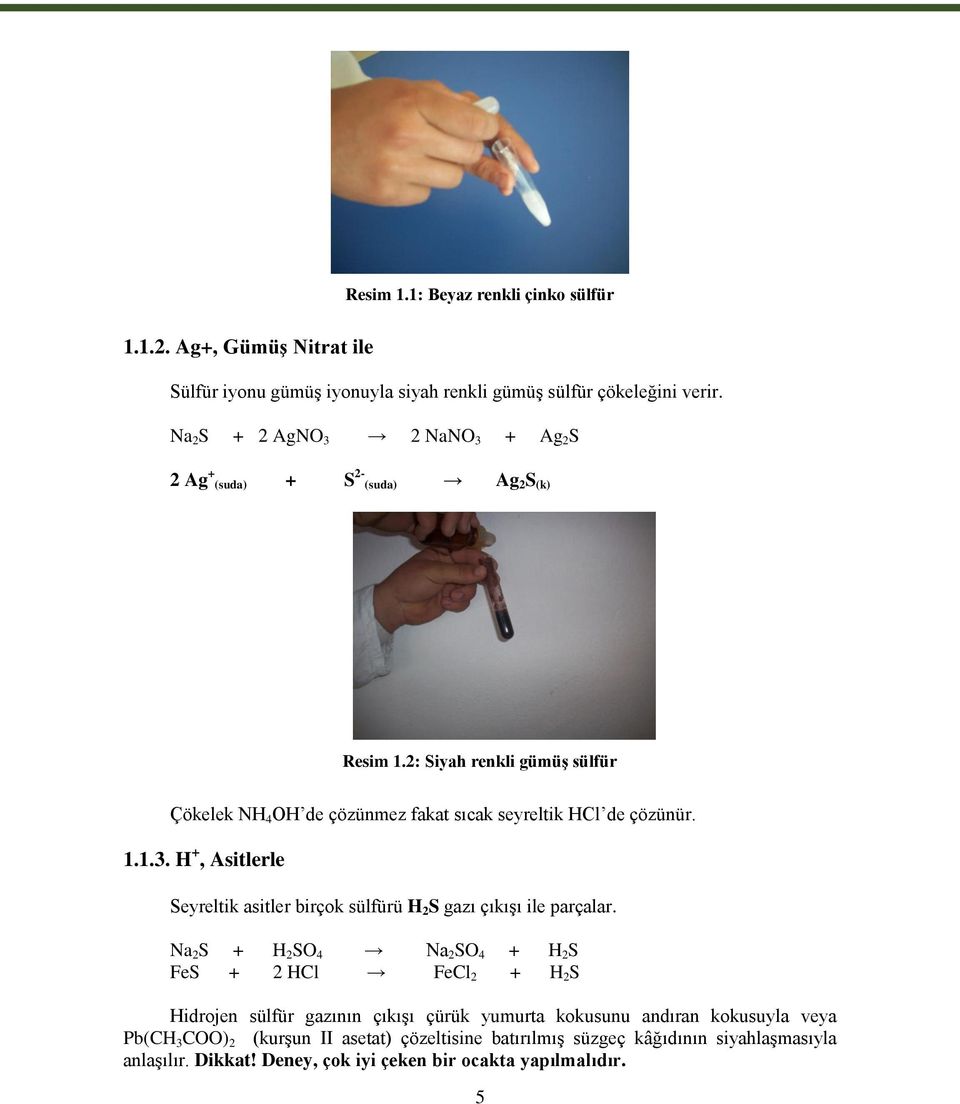 2: Siyah renkli gümüģ sülfür Çökelek NH 4 OH de çözünmez fakat sıcak seyreltik HCl de çözünür. 1.1.3.
