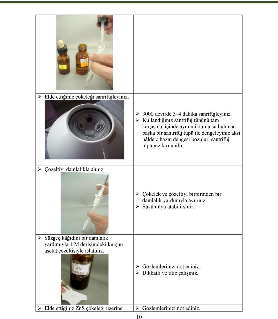 bozulur, santrifüj tüpünüz kırılabilir. Çözeltiyi damlalıkla alınız. Çökelek ve çözeltiyi birbirinden bir damlalık yardımıyla ayırınız.
