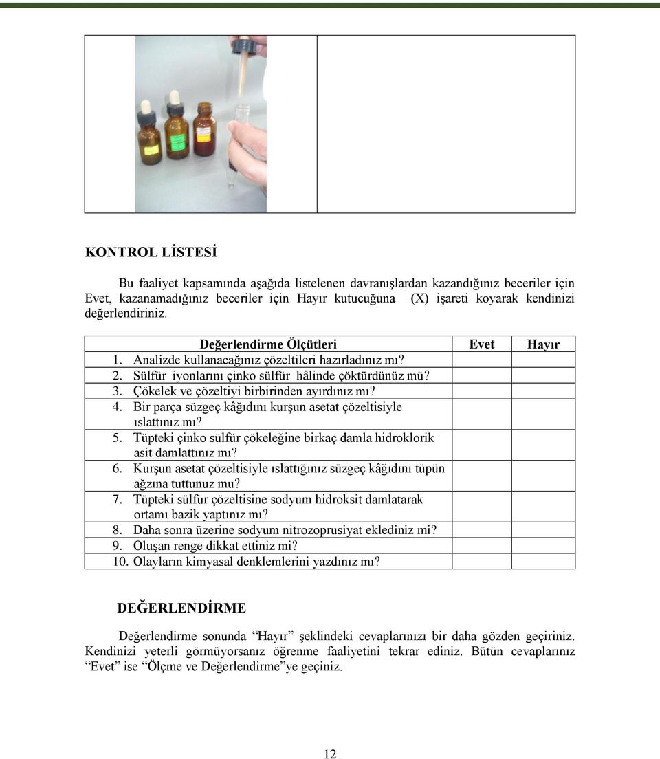 Çökelek ve çözeltiyi birbirinden ayırdınız mı? 4. Bir parça süzgeç kâğıdını kurģun asetat çözeltisiyle ıslattınız mı? 5. Tüpteki çinko sülfür çökeleğine birkaç damla hidroklorik asit damlattınız mı?