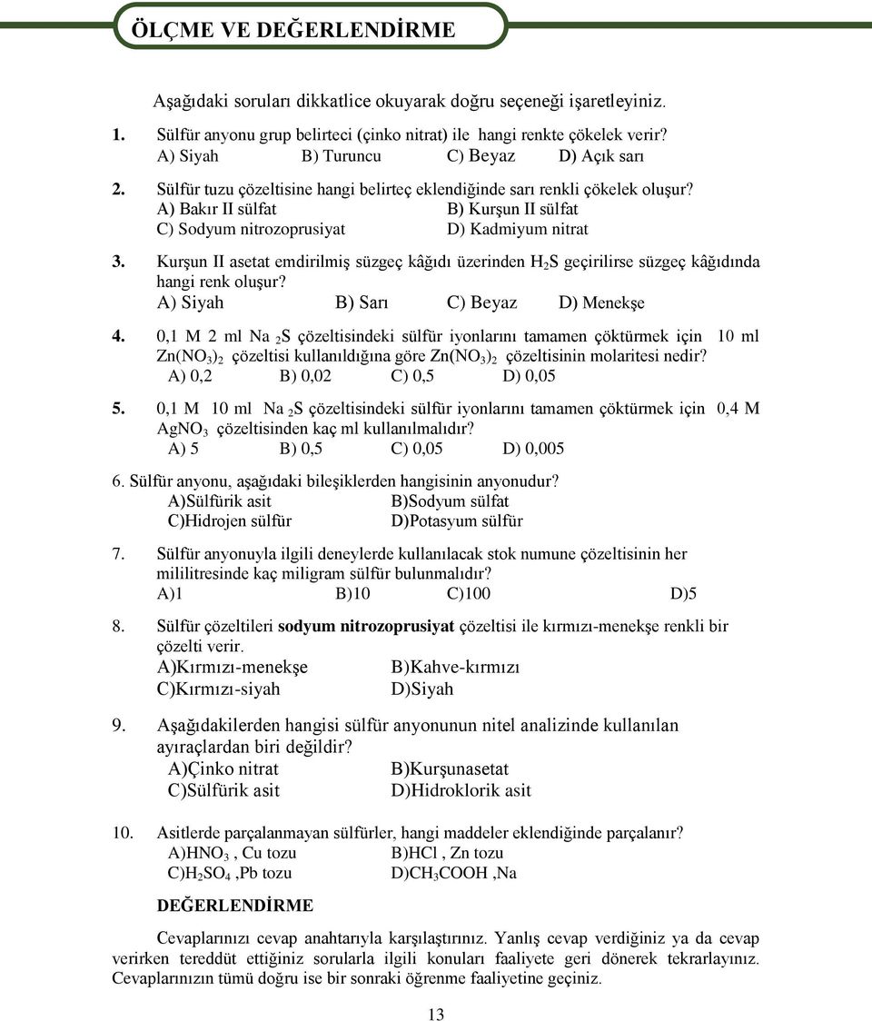 A) Bakır II sülfat B) KurĢun II sülfat C) Sodyum nitrozoprusiyat D) Kadmiyum nitrat 3. KurĢun II asetat emdirilmiģ süzgeç kâğıdı üzerinden H 2 S geçirilirse süzgeç kâğıdında hangi renk oluģur?