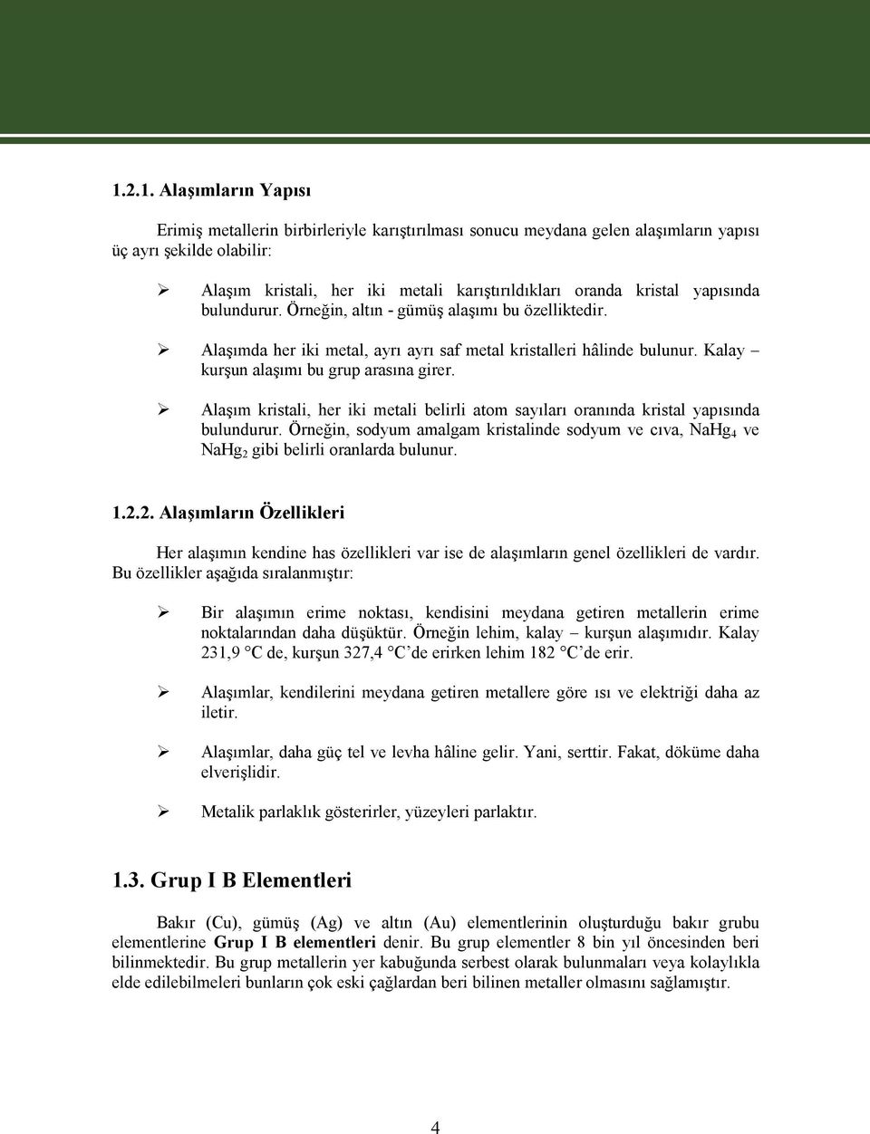 Alaşım kristali, her iki metali belirli atom sayıları oranında kristal yapısında bulundurur. Örneğin, sodyum amalgam kristalinde sodyum ve cıva, NaHg 4 ve NaHg 2 