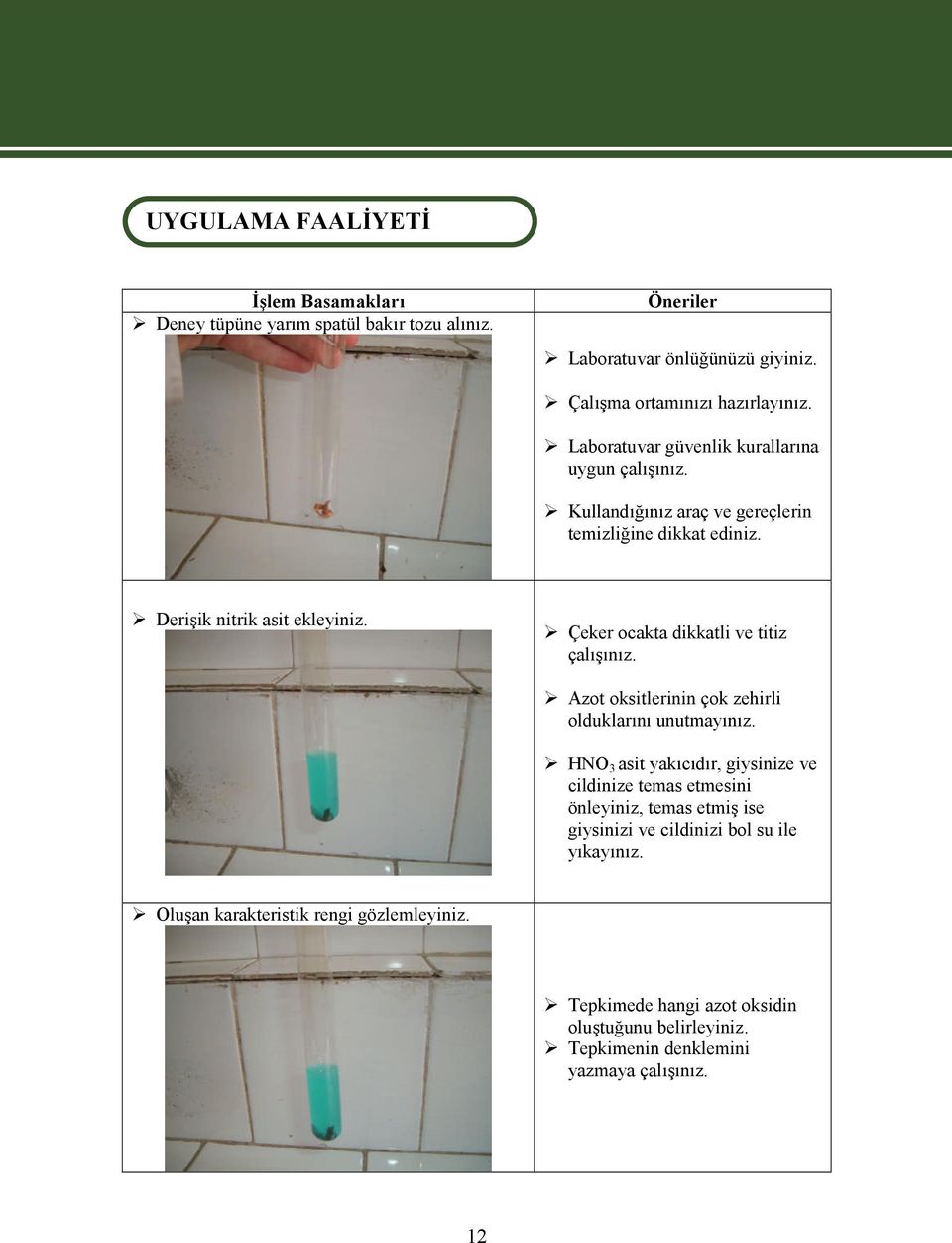 Derişik nitrik asit ekleyiniz. Çeker ocakta dikkatli ve titiz çalışınız. Azot oksitlerinin çok zehirli olduklarını unutmayınız.