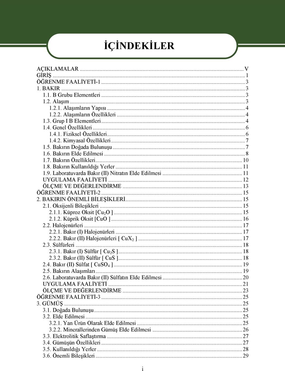 ..11 1.9. Laboratuvarda Bakır (II) Nitratın Elde Edilmesi...11 UYGULAMA FAALİYETİ...12 ÖLÇME VE DEĞERLENDİRME...13 ÖĞRENME FAALİYETİ-2...15 2. BAKIRIN ÖNEMLİ BİLEŞİKLERİ...15 2.1. Oksijenli Bileşikleri.