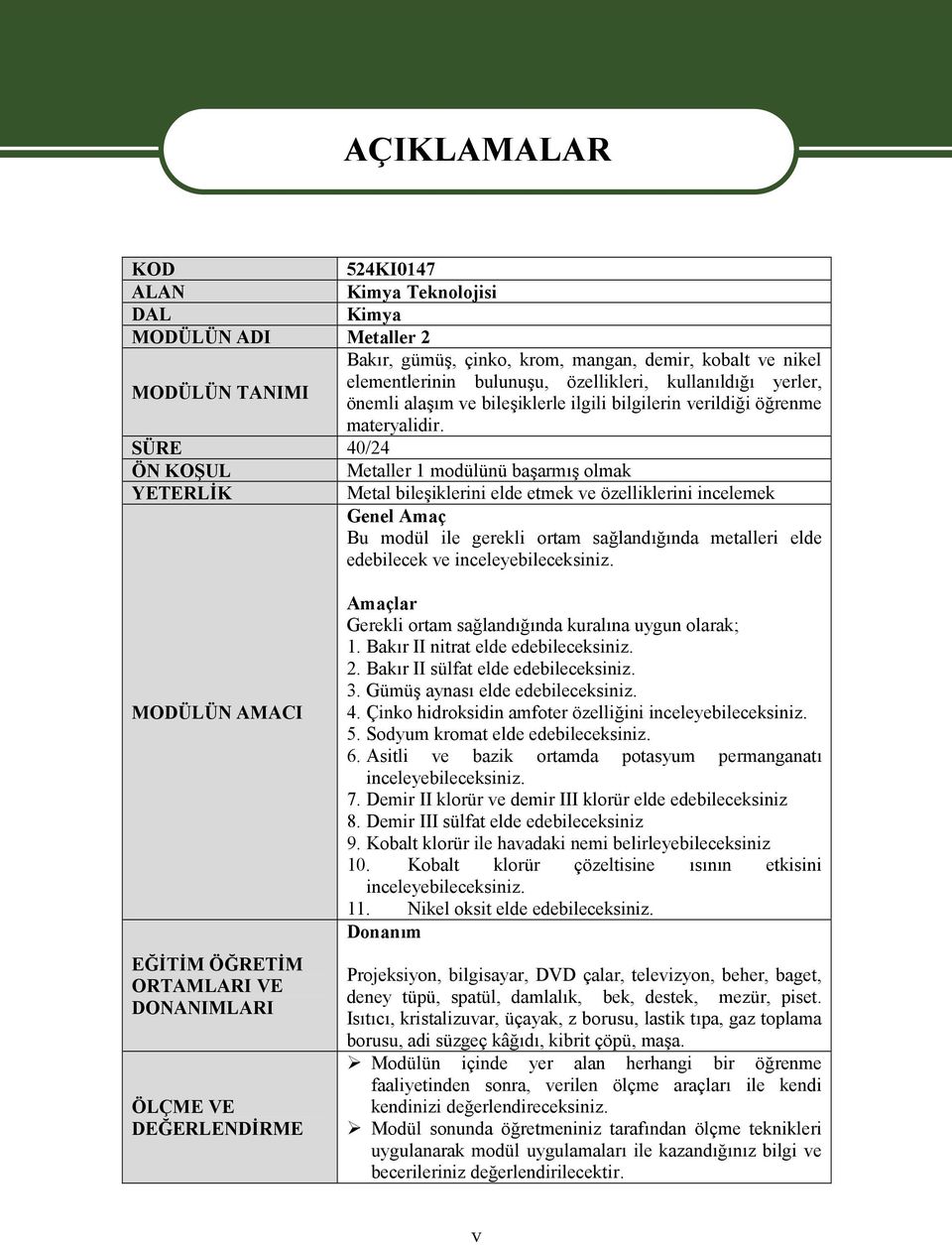 SÜRE 40/24 ÖN KOŞUL Metaller 1 modülünü başarmış olmak YETERLİK Metal bileşiklerini elde etmek ve özelliklerini incelemek Genel Amaç Bu modül ile gerekli ortam sağlandığında metalleri elde edebilecek