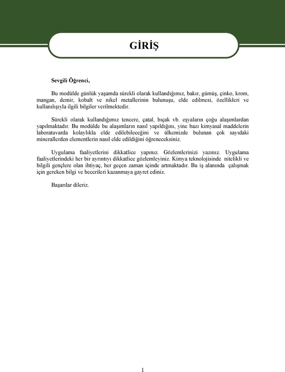 Bu modülde bu alaşımların nasıl yapıldığını, yine bazı kimyasal maddelerin laboratuvarda kolaylıkla elde edilebileceğini ve ülkemizde bulunan çok sayıdaki minerallerden elementlerin nasıl elde