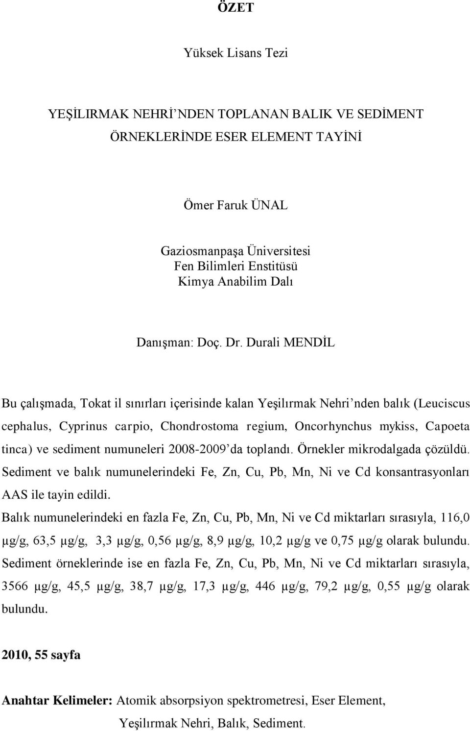 Durali MENDİL Bu çalışmada, Tokat il sınırları içerisinde kalan Yeşilırmak Nehri nden balık (Leuciscus cephalus, Cyprinus carpio, Chondrostoma regium, Oncorhynchus mykiss, Capoeta tinca) ve sediment