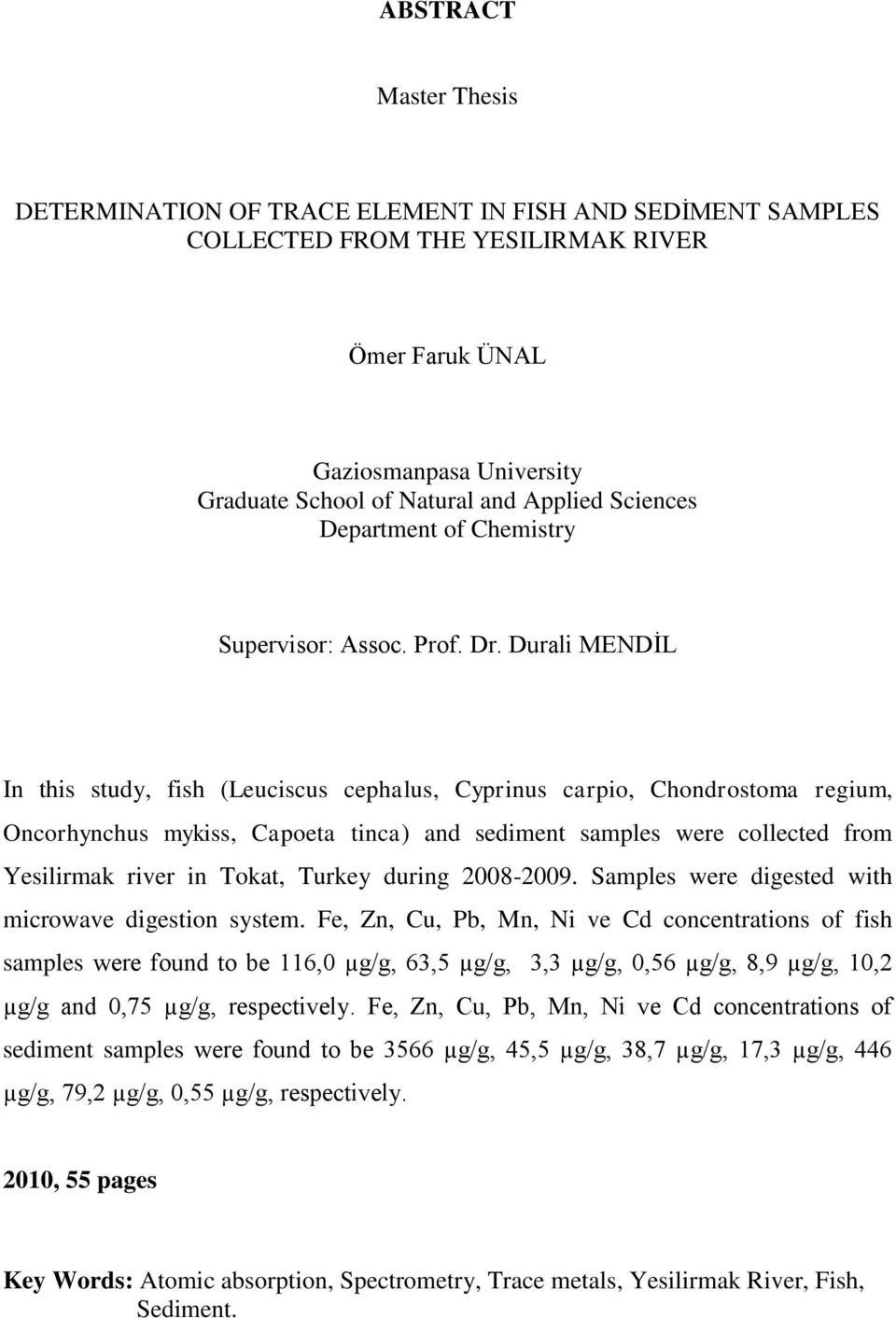 Durali MENDİL In this study, fish (Leuciscus cephalus, Cyprinus carpio, Chondrostoma regium, Oncorhynchus mykiss, Capoeta tinca) and sediment samples were collected from Yesilirmak river in Tokat,