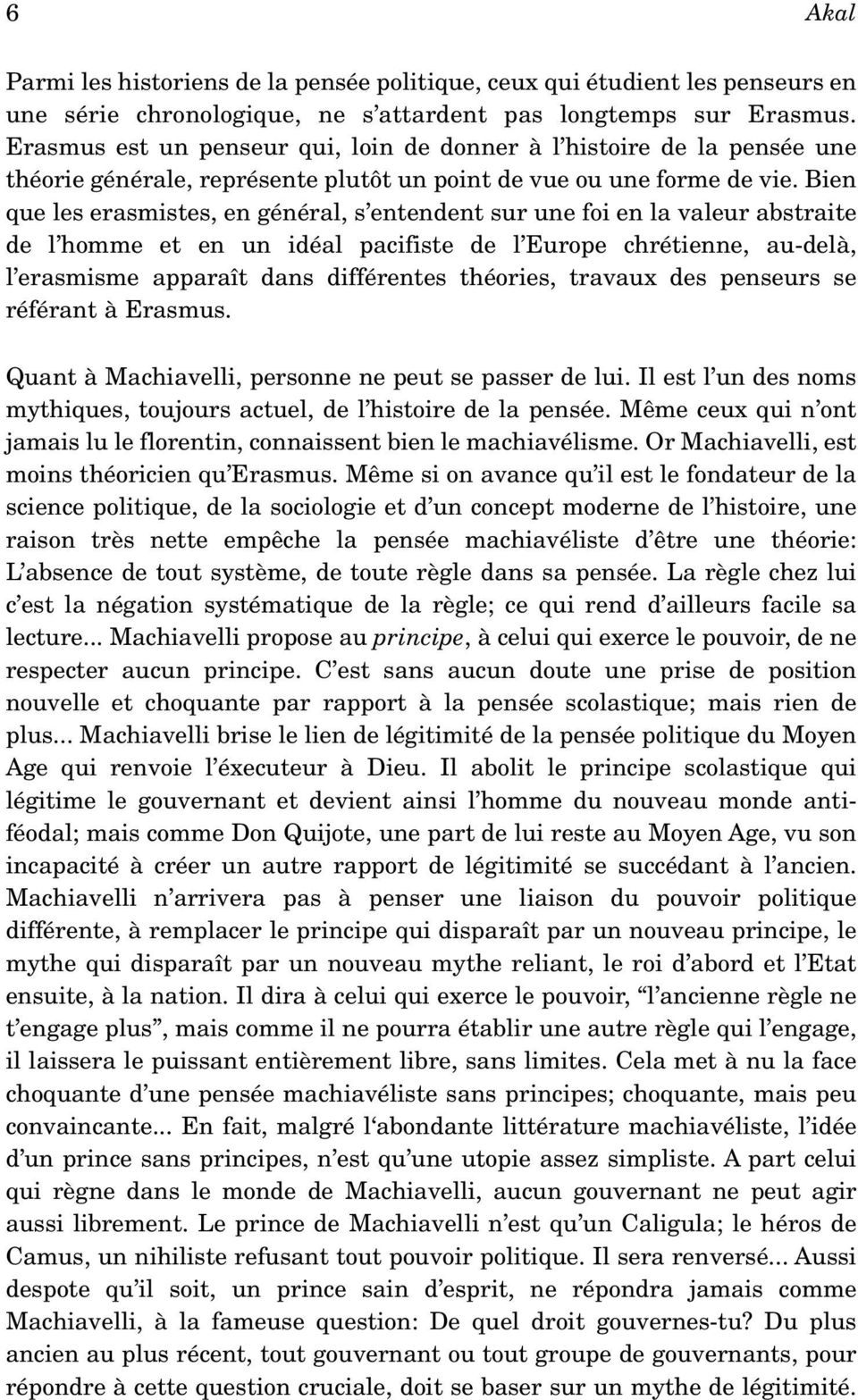 Bien que les erasmistes, en général, s entendent sur une foi en la valeur abstraite de l homme et en un idéal pacifiste de l Europe chrétienne, au-delà, l erasmisme apparaît dans différentes