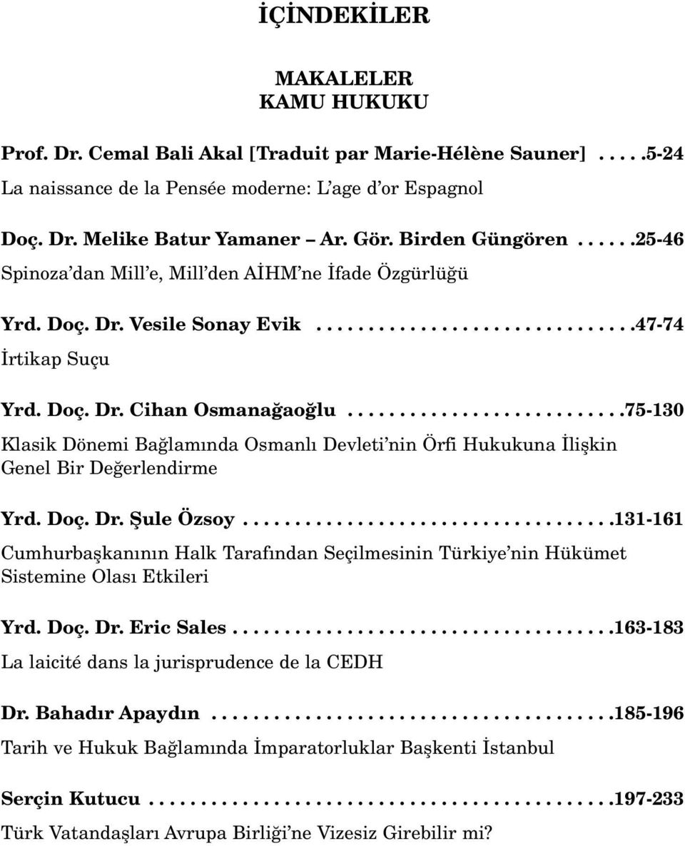 ..........................75-130 Klasik Dönemi Ba lam nda Osmanl Devleti nin Örfi Hukukuna liflkin Genel Bir De erlendirme Yrd. Doç. Dr. fiule Özsoy.