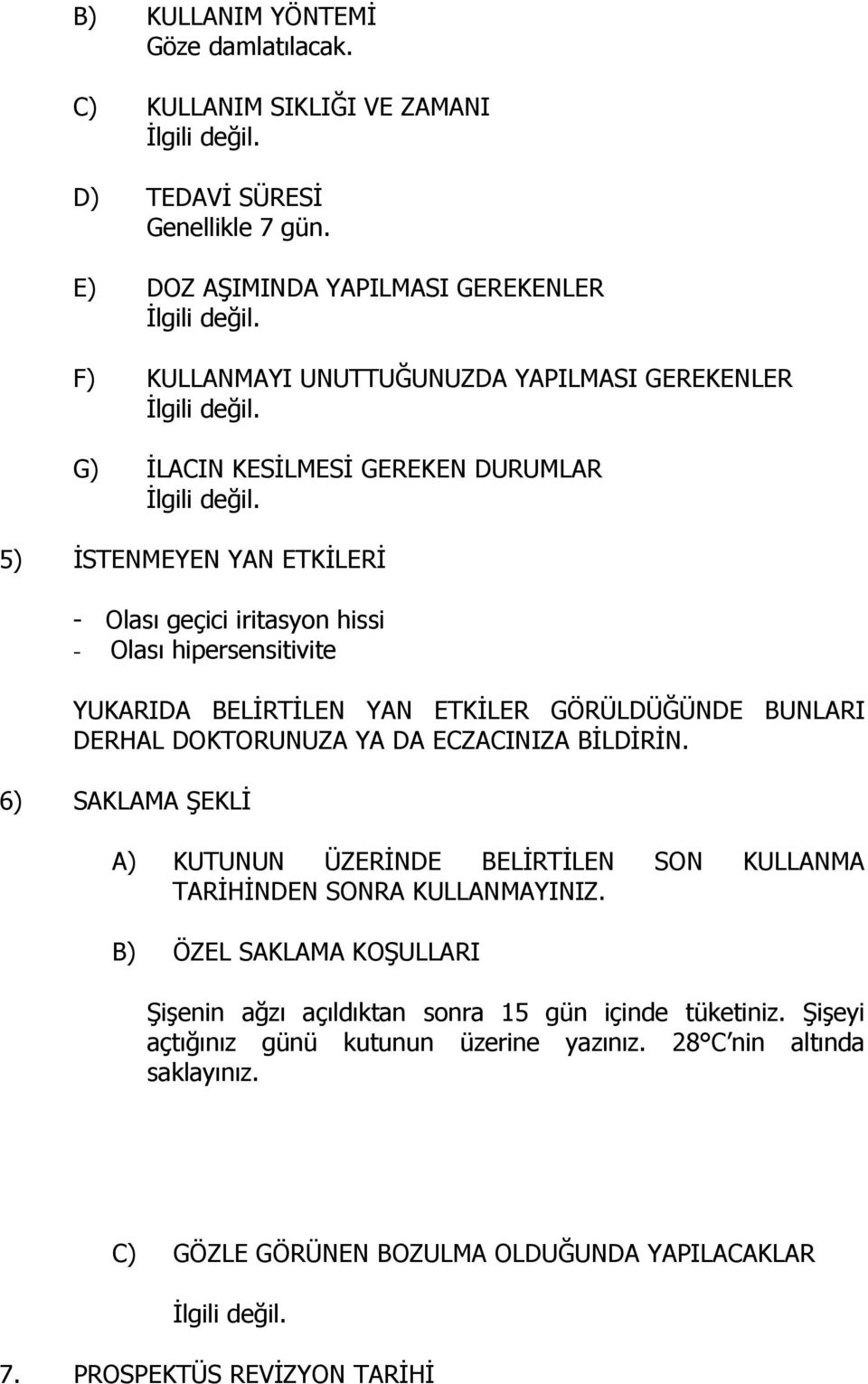 Olası hipersensitivite YUKARIDA BELİRTİLEN YAN ETKİLER GÖRÜLDÜĞÜNDE BUNLARI DERHAL DOKTORUNUZA YA DA ECZACINIZA BİLDİRİN.