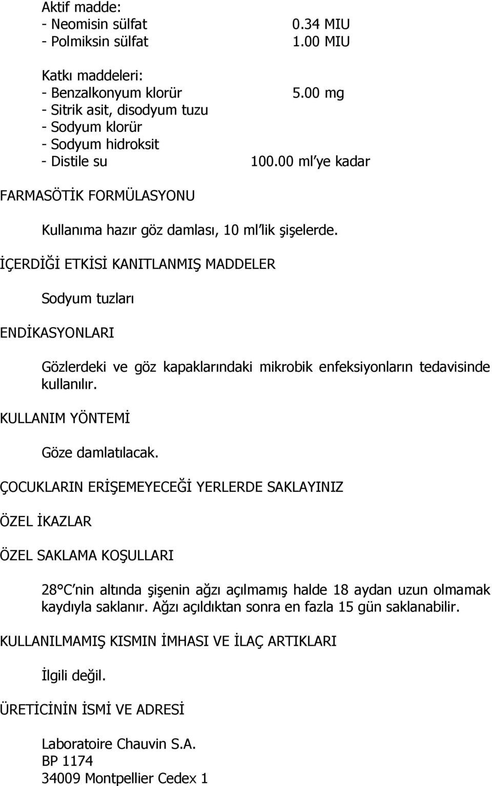 İÇERDİĞİ ETKİSİ KANITLANMIŞ MADDELER Sodyum tuzları ENDİKASYONLARI Gözlerdeki ve göz kapaklarındaki mikrobik enfeksiyonların tedavisinde kullanılır. KULLANIM YÖNTEMİ Göze damlatılacak.