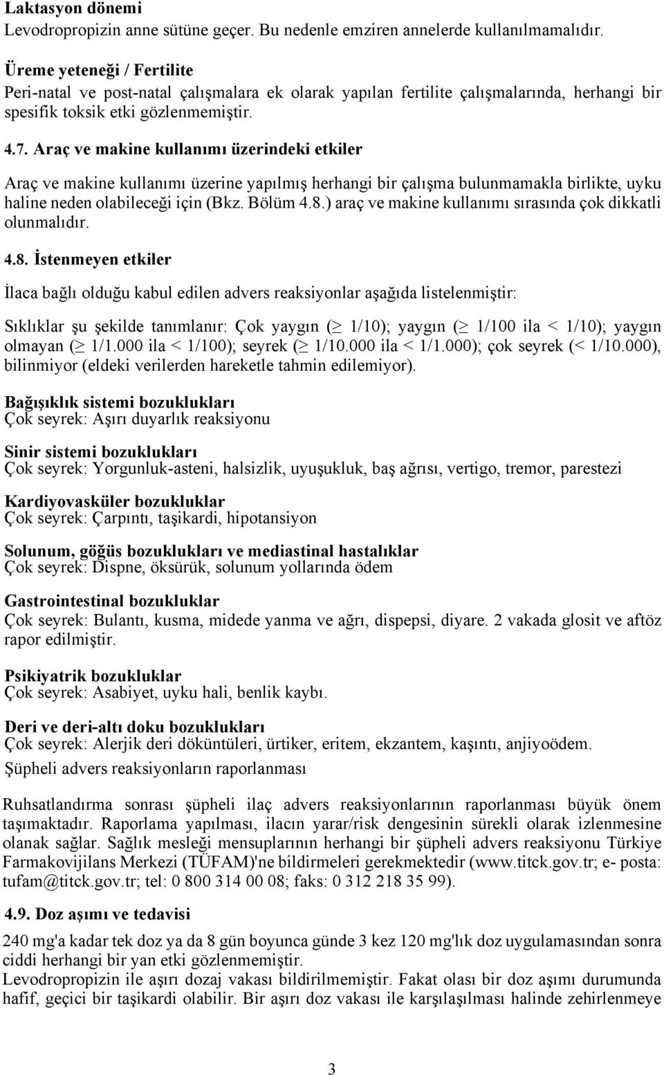 Araç ve makine kullanımı üzerindeki etkiler Araç ve makine kullanımı üzerine yapılmış herhangi bir çalışma bulunmamakla birlikte, uyku haline neden olabileceği için (Bkz. Bölüm 4.8.