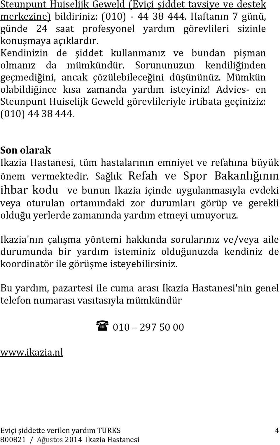 Advies- en Steunpunt Huiselijk Geweld görevlileriyle irtibata geçiniziz: (010) 44 38 444. Son olarak Ikazia Hastanesi, tüm hastalarının emniyet ve refahına büyük önem vermektedir.