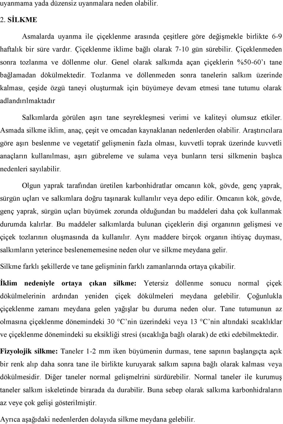 Tozlanma ve döllenmeden sonra tanelerin salkım üzerinde kalması, çeşide özgü taneyi oluşturmak için büyümeye devam etmesi tane tutumu olarak adlandırılmaktadır Salkımlarda görülen aşırı tane