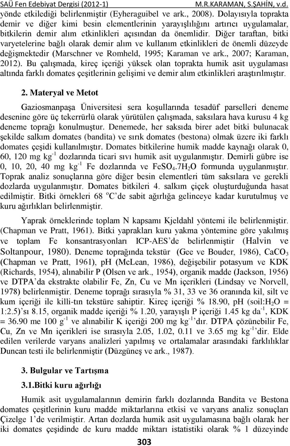 Diğer taraftan, bitki varyetelerine bağlı olarak demir alım ve kullanım etkinlikleri de önemli düzeyde değişmektedir (Marschner ve Romheld, 1995; Karaman ve ark., 2007; Karaman, 2012).