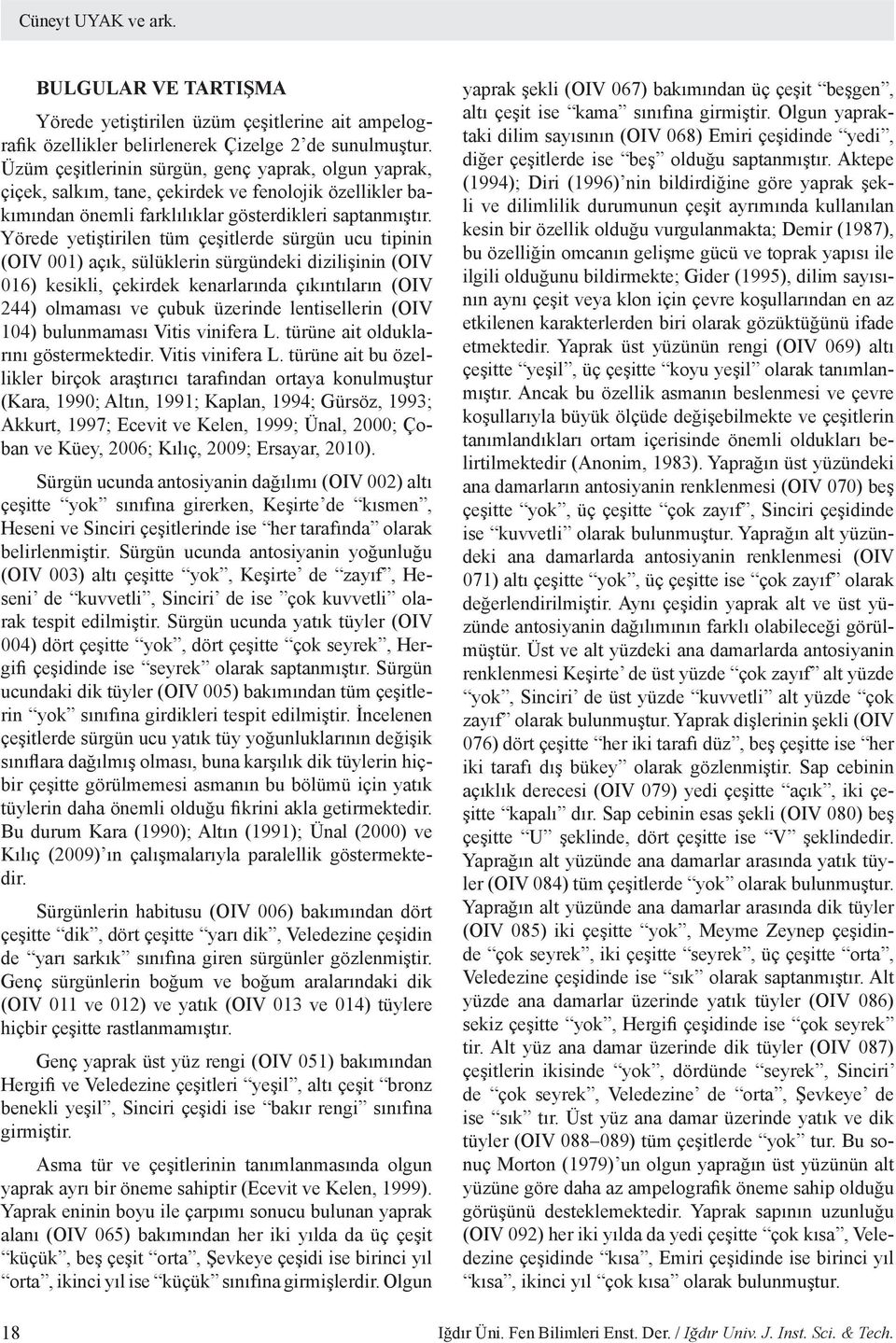 Yörede yetiştirilen tüm çeşitlerde sürgün ucu tipinin (OIV 001) açık, sülüklerin sürgündeki dizilişinin (OIV 016) kesikli, çekirdek kenarlarında çıkıntıların (OIV 244) olmaması ve çubuk üzerinde