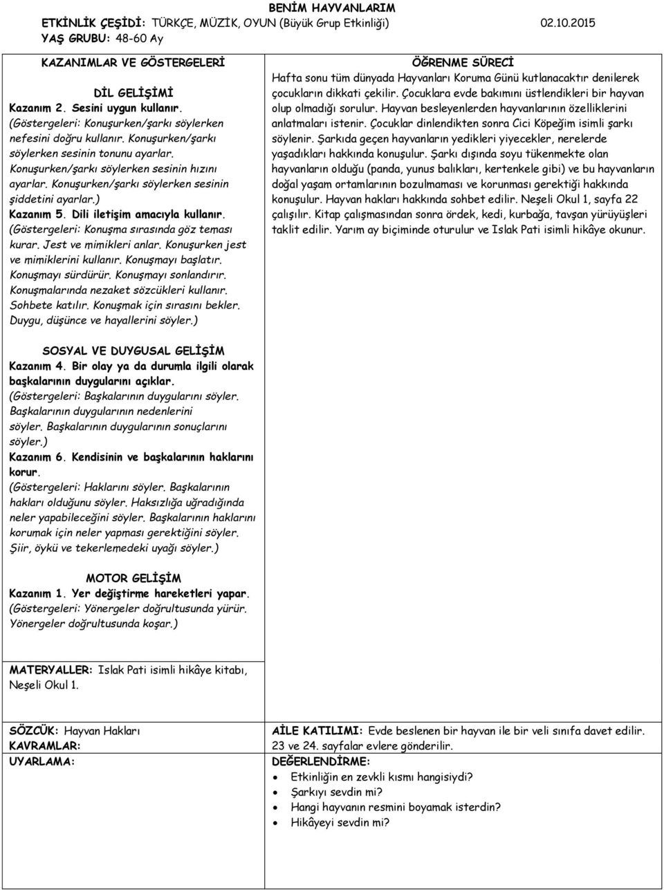 Konuşurken/şarkı söylerken sesinin şiddetini ayarlar.) Kazanım 5. Dili iletişim amacıyla kullanır. (Göstergeleri: Konuşma sırasında göz teması kurar. Jest ve mimikleri anlar.