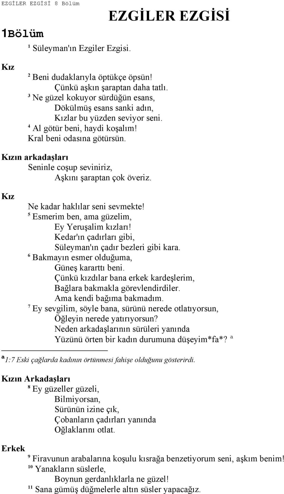 ın arkadaşları Seninle coşup seviniriz, Aşkını şaraptan çok överiz. Ne kadar haklılar seni sevmekte! Esmerim ben, ama güzelim, Ey Yeruşalim kızları!