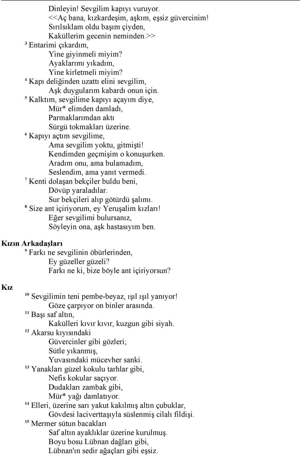 Kalktım, sevgilime kapıyı açayım diye, Mür* elimden damladı, Parmaklarımdan aktı Sürgü tokmakları üzerine. Kapıyı açtım sevgilime, Ama sevgilim yoktu, gitmişti! Kendimden geçmişim o konuşurken.