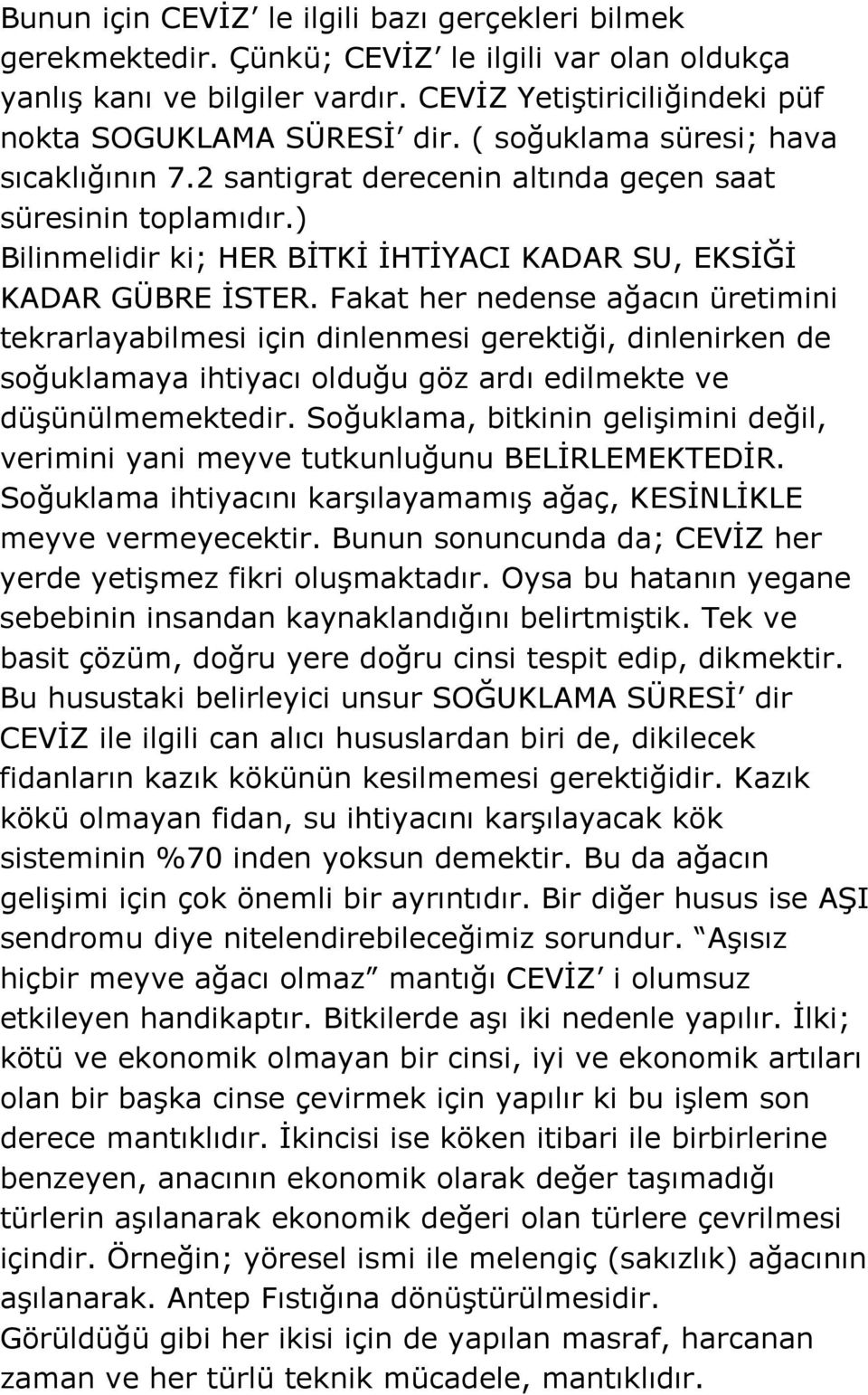 Fakat her nedense ağacın üretimini tekrarlayabilmesi için dinlenmesi gerektiği, dinlenirken de soğuklamaya ihtiyacı olduğu göz ardı edilmekte ve düşünülmemektedir.