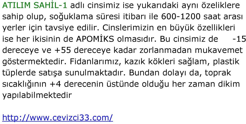 Bu cinsimiz de -15 dereceye ve +55 dereceye kadar zorlanmadan mukavemet göstermektedir.