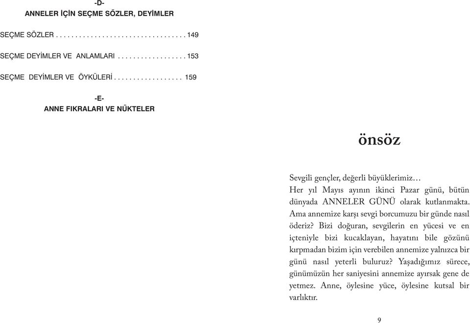 kutlanmakta. Ama annemize karşı sevgi borcumuzu bir günde nasıl öderiz?