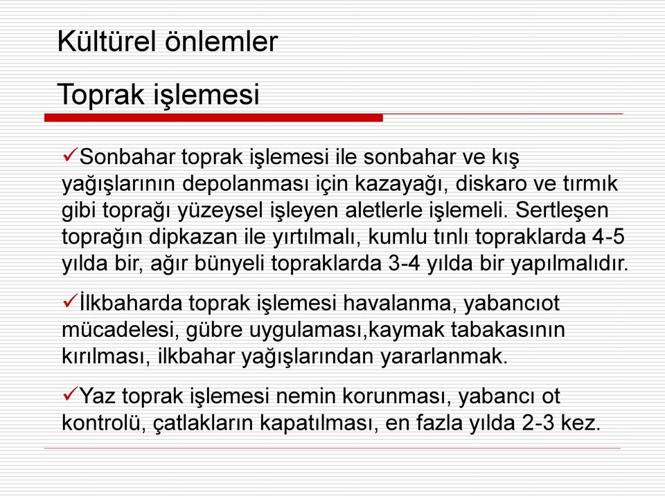 Sertleşen toprağın dipkazan ile yırtılmalı, kumlu tınlı topraklarda 4-5 yılda bir, ağır bünyeli topraklarda 3-4 yılda bir yapılmalıdır.