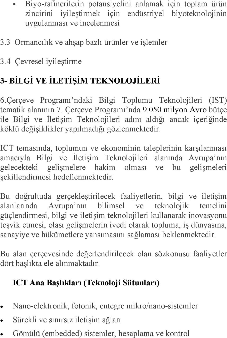 050 milyon Avro bütçe ile Bilgi ve İletişim Teknolojileri adını aldığı ancak içeriğinde köklü değişiklikler yapılmadığı gözlenmektedir.