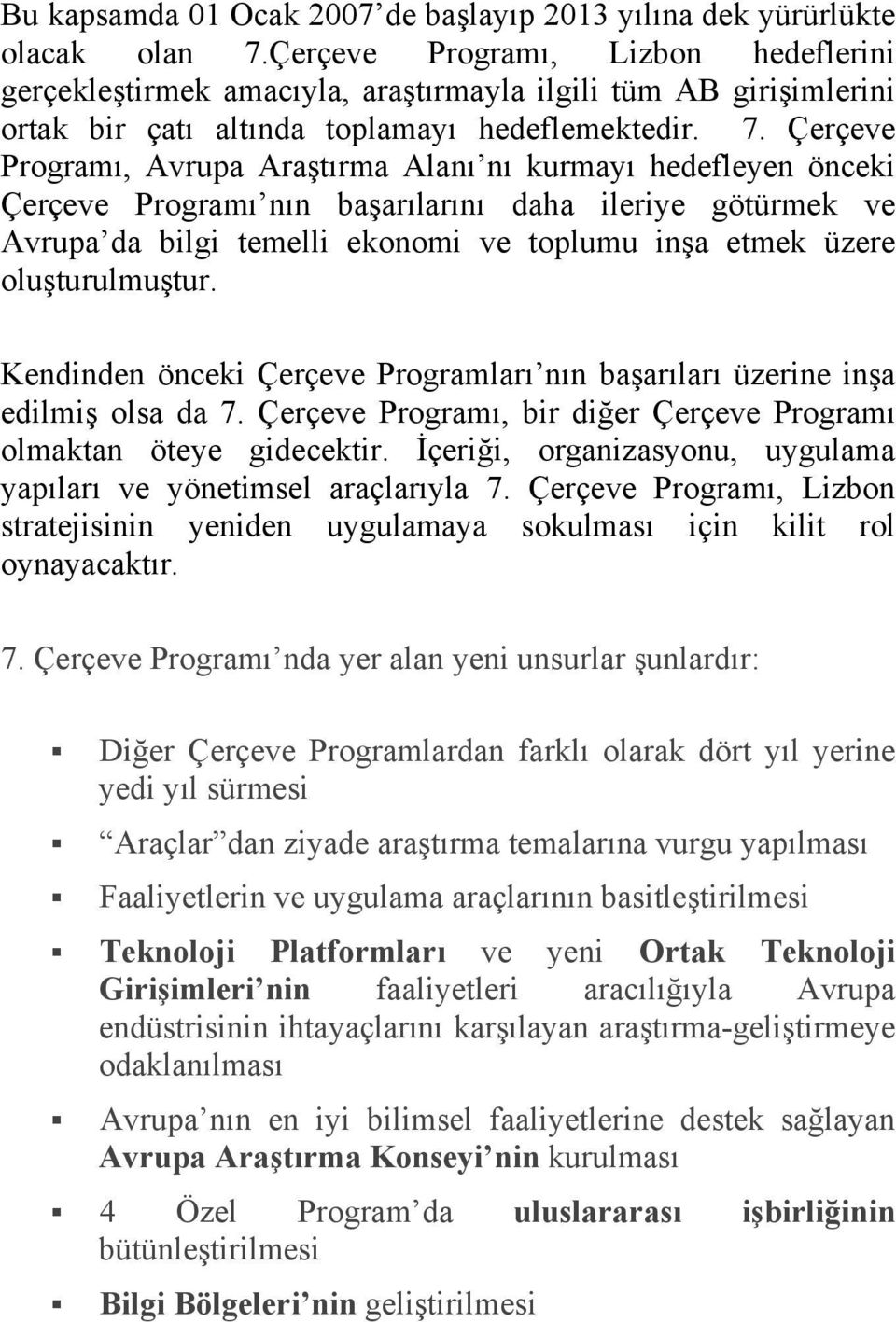 Çerçeve Programı, Avrupa Araştırma Alanı nı kurmayı hedefleyen önceki Çerçeve Programı nın başarılarını daha ileriye götürmek ve Avrupa da bilgi temelli ekonomi ve toplumu inşa etmek üzere