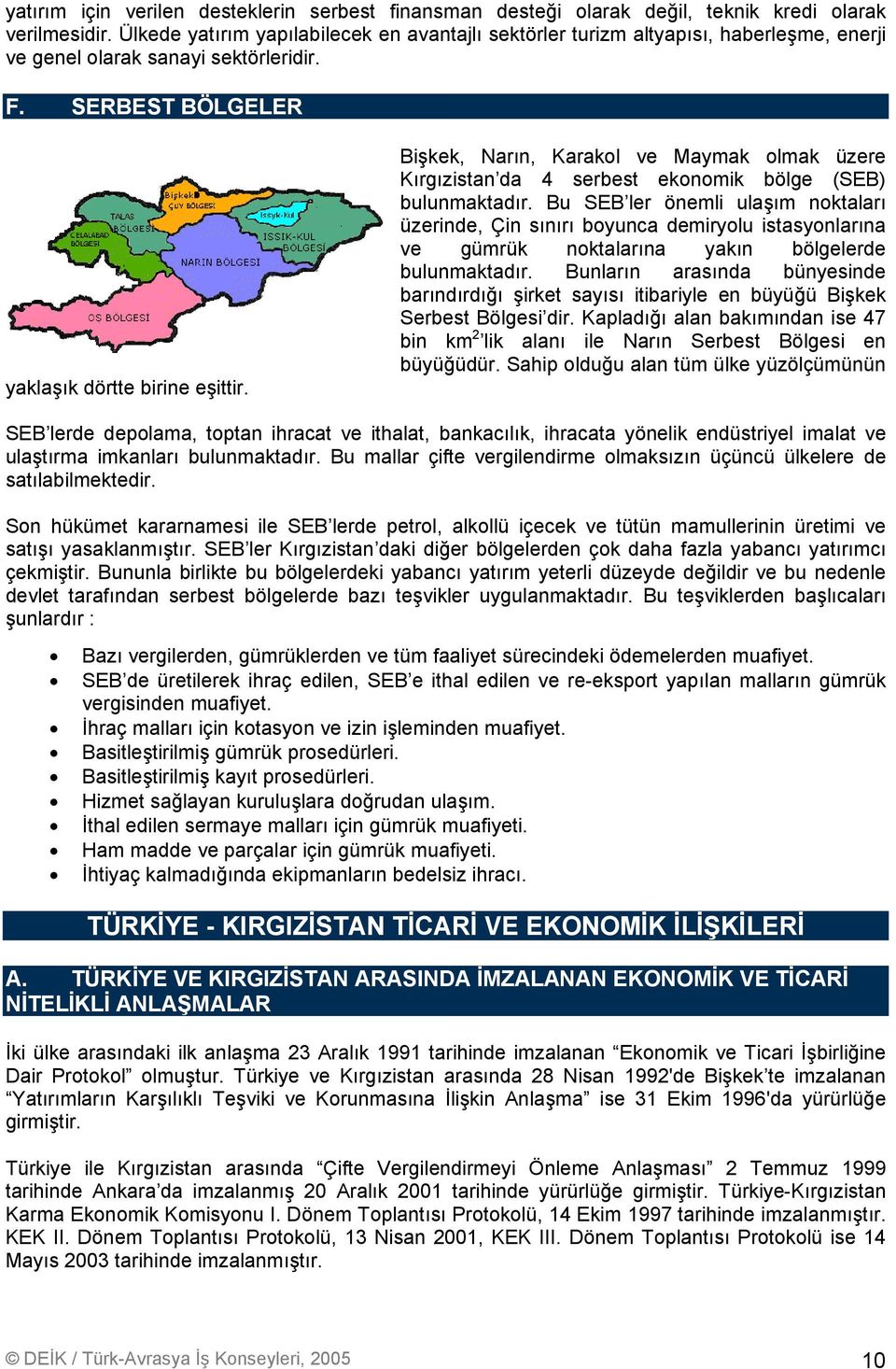 Bişkek, Narın, Karakol ve Maymak olmak üzere Kırgızistan da 4 serbest ekonomik bölge (SEB) bulunmaktadır.