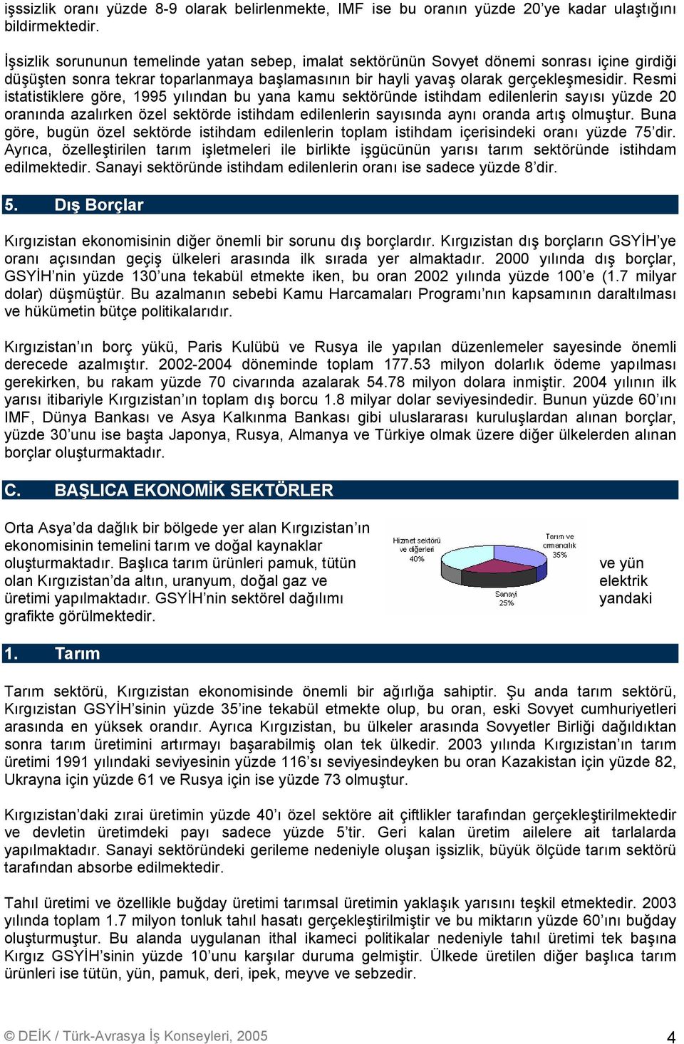 Resmi istatistiklere göre, 1995 yılından bu yana kamu sektöründe istihdam edilenlerin sayısı yüzde 20 oranında azalırken özel sektörde istihdam edilenlerin sayısında aynı oranda artış olmuştur.