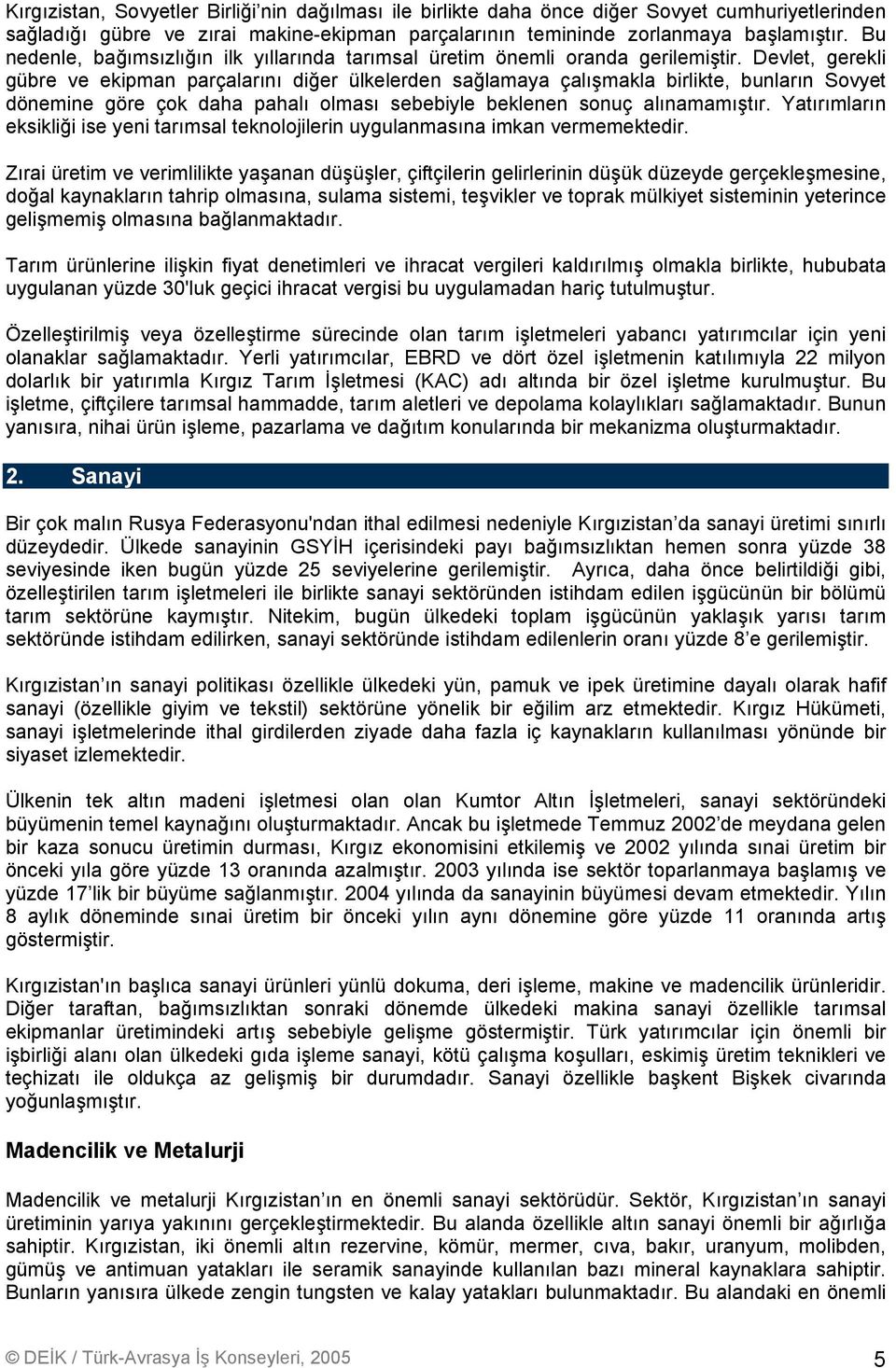 Devlet, gerekli gübre ve ekipman parçalarını diğer ülkelerden sağlamaya çalışmakla birlikte, bunların Sovyet dönemine göre çok daha pahalı olması sebebiyle beklenen sonuç alınamamıştır.