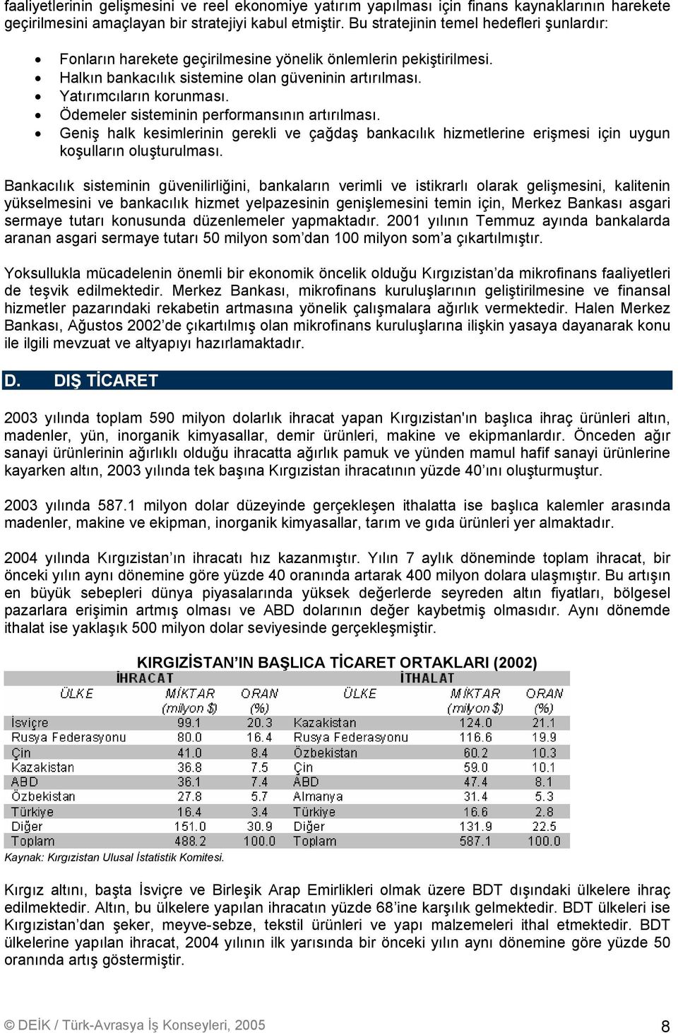 Ödemeler sisteminin performansının artırılması. Geniş halk kesimlerinin gerekli ve çağdaş bankacılık hizmetlerine erişmesi için uygun koşulların oluşturulması.