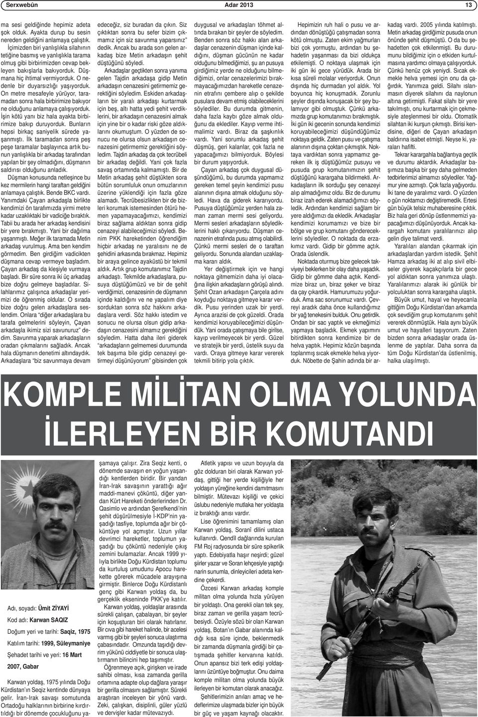 O nedenle bir duyarsızlığı yaşıyorduk. On metre mesafeyle yürüyor, taramadan sonra hala birbirimize bakıyor ne olduğunu anlamaya çalışıyorduk.