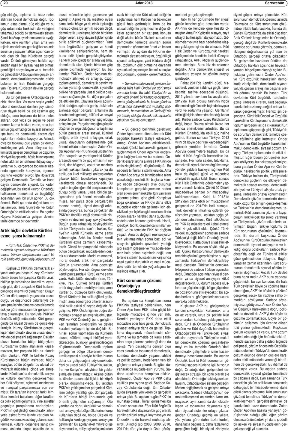 Şimdi bu Arap ayaklanmalarında ayağa kalkan, eski rejimleri yıkan ama yeni rejimin nasıl olması gerektiği konusunda sorunlar yaşayan halklar açısından örnek olan bir Batı Kürdistan gerçeği vardır.