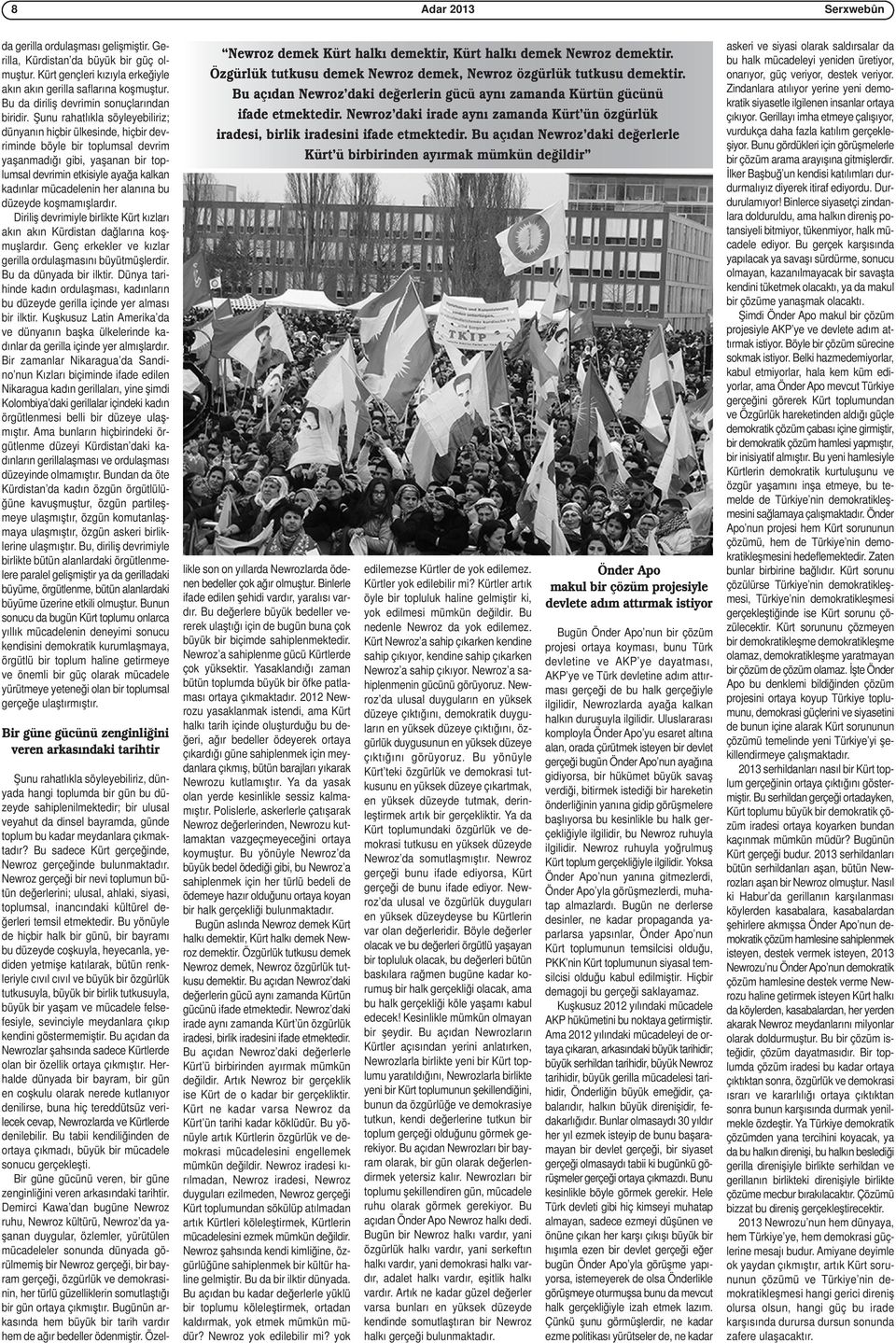 Şunu rahatlıkla söyleyebiliriz; dünyanın hiçbir ülkesinde, hiçbir devriminde böyle bir toplumsal devrim yaşanmadığı gibi, yaşanan bir toplumsal devrimin etkisiyle ayağa kalkan kadınlar mücadelenin