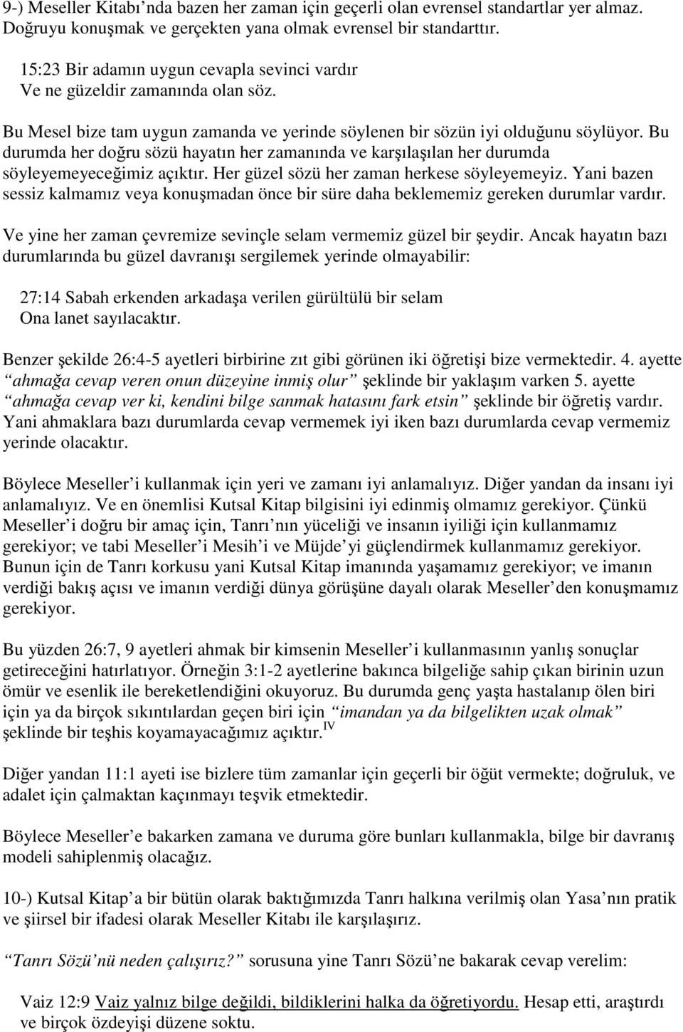 Bu durumda her doğru sözü hayatın her zamanında ve karşılaşılan her durumda söyleyemeyeceğimiz açıktır. Her güzel sözü her zaman herkese söyleyemeyiz.