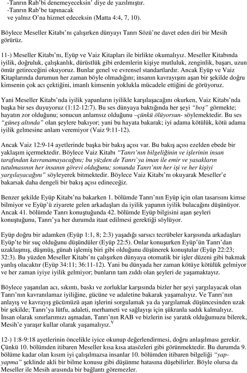 Meseller Kitabında iyilik, doğruluk, çalışkanlık, dürüstlük gibi erdemlerin kişiye mutluluk, zenginlik, başarı, uzun ömür getireceğini okuyoruz. Bunlar genel ve evrensel standartlardır.