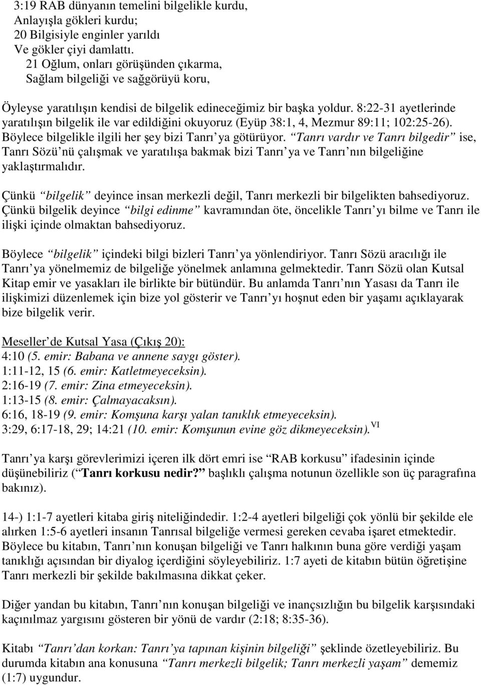 8:22-31 ayetlerinde yaratılışın bilgelik ile var edildiğini okuyoruz (Eyüp 38:1, 4, Mezmur 89:11; 102:25-26). Böylece bilgelikle ilgili her şey bizi Tanrı ya götürüyor.